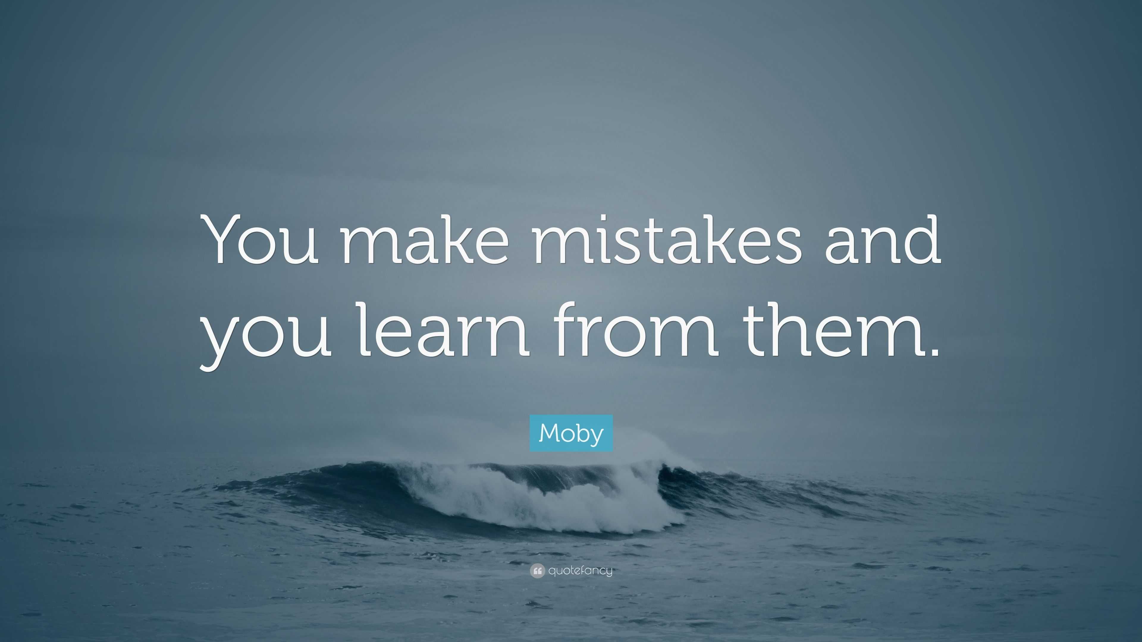 Moby Quote: “You make mistakes and you learn from them.”