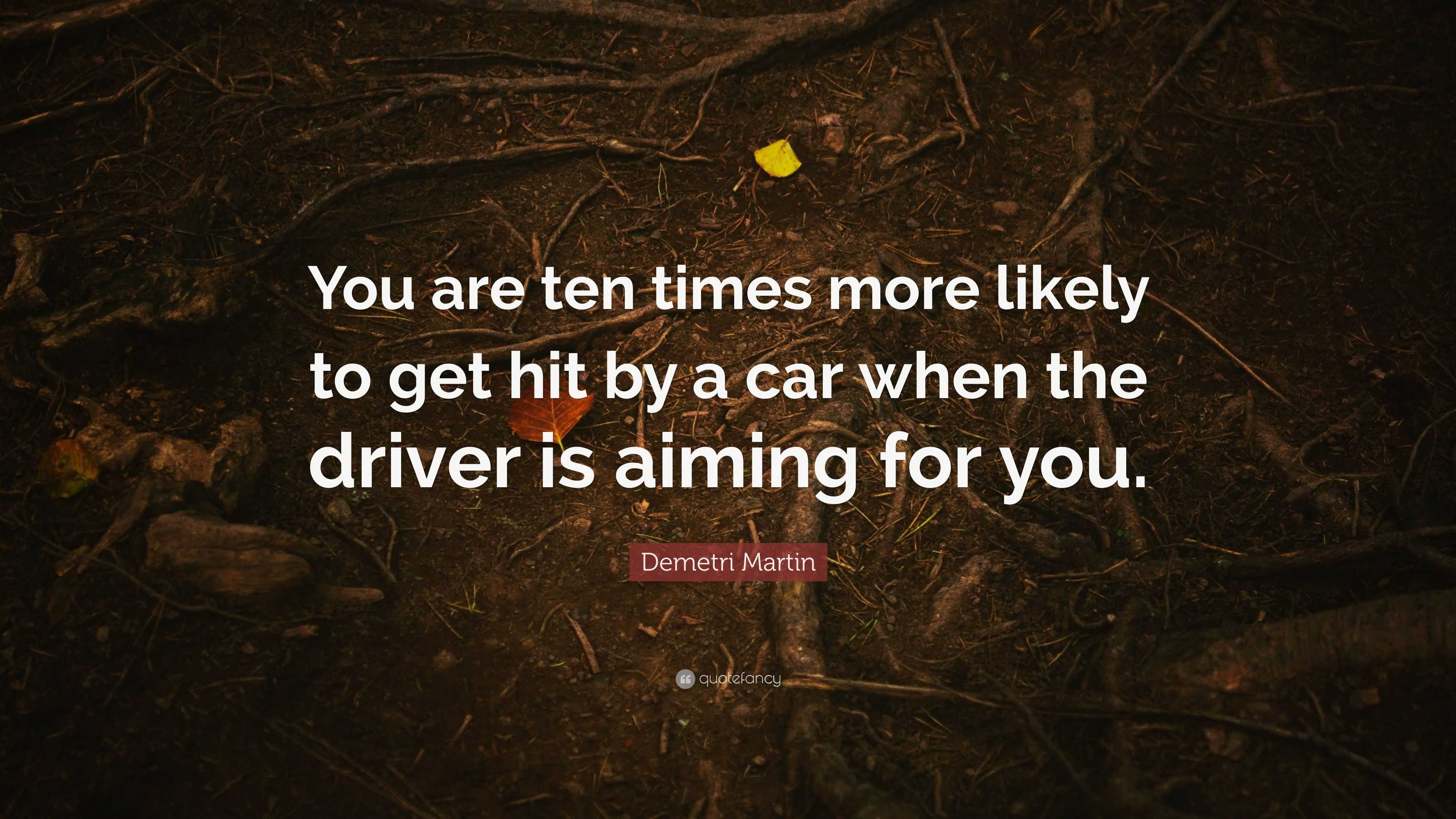 Demetri Martin Quote: “You are ten times more likely to get hit by a ...