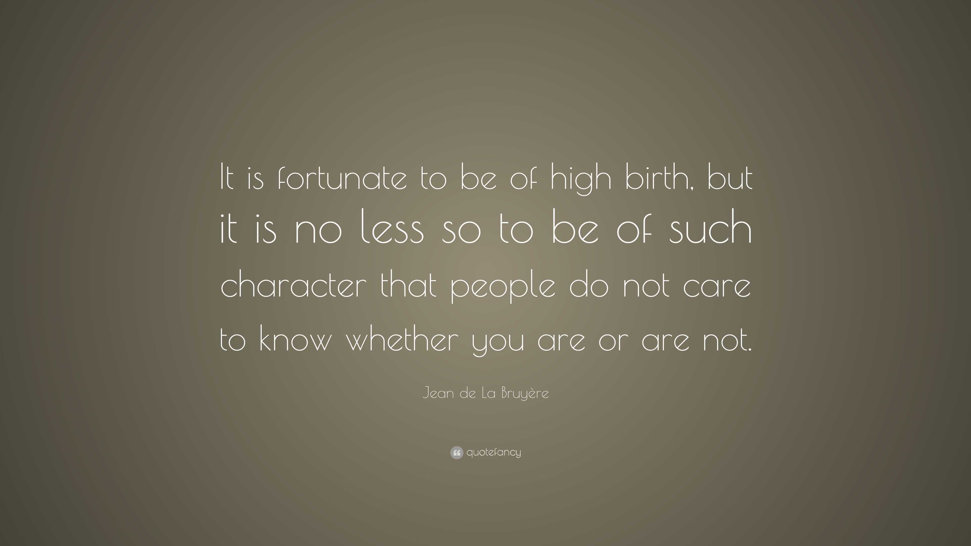 Jean De La Bruyère Quote: “it Is Fortunate To Be Of High Birth, But It 