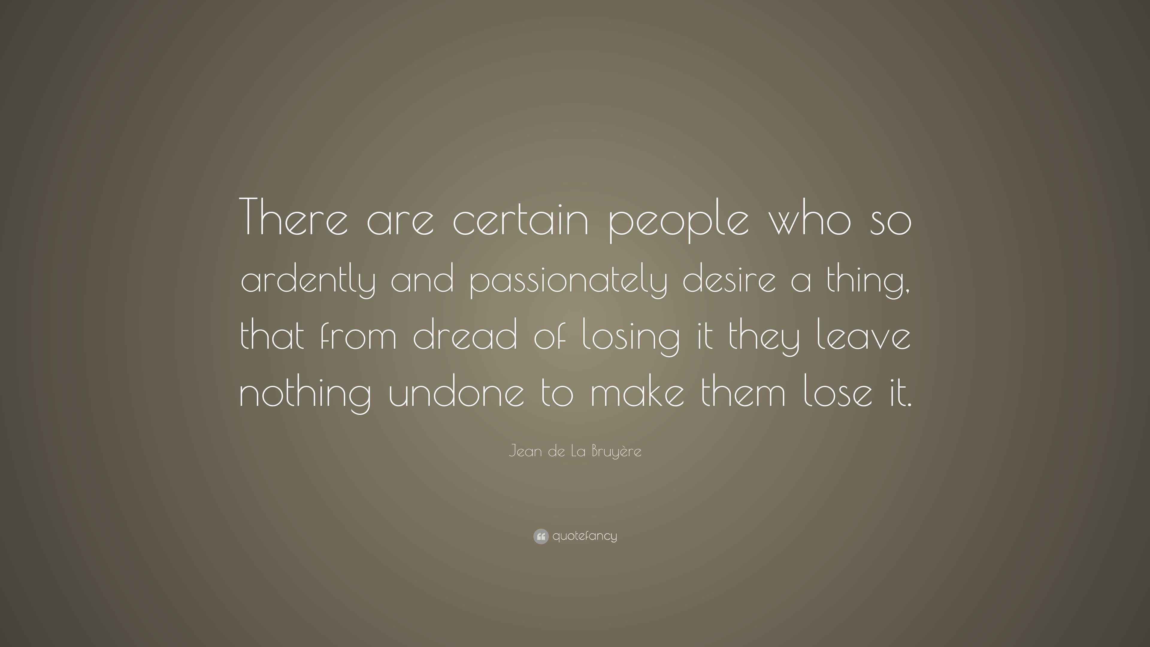 Jean de La Bruyère Quote “There are certain people who so ardently and