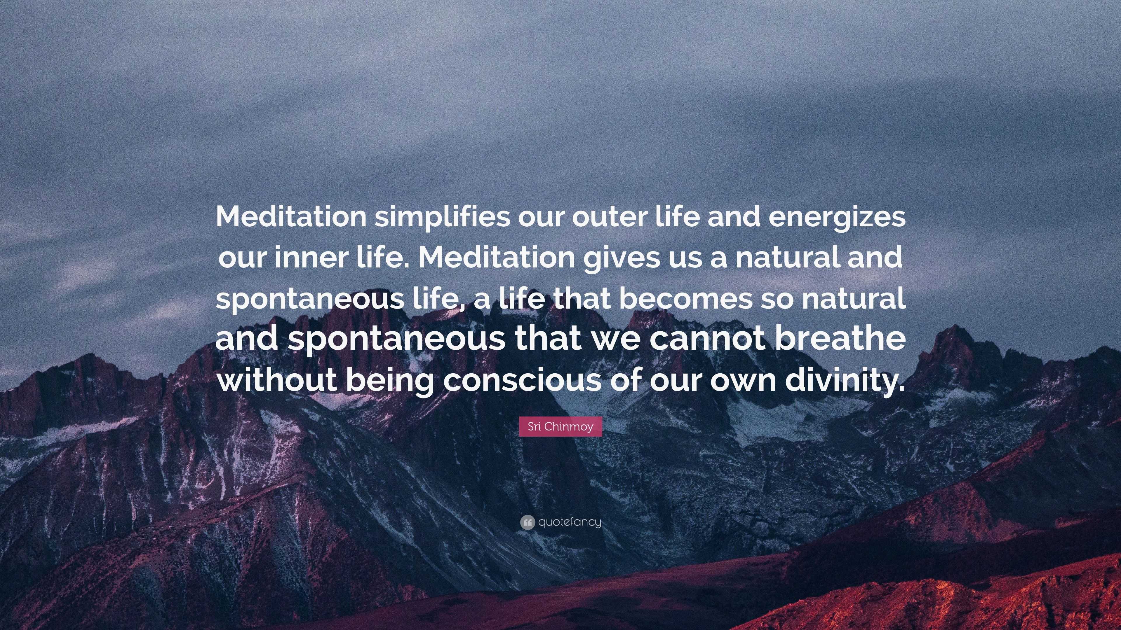 Sri Chinmoy Quote: “Meditation simplifies our outer life and energizes ...