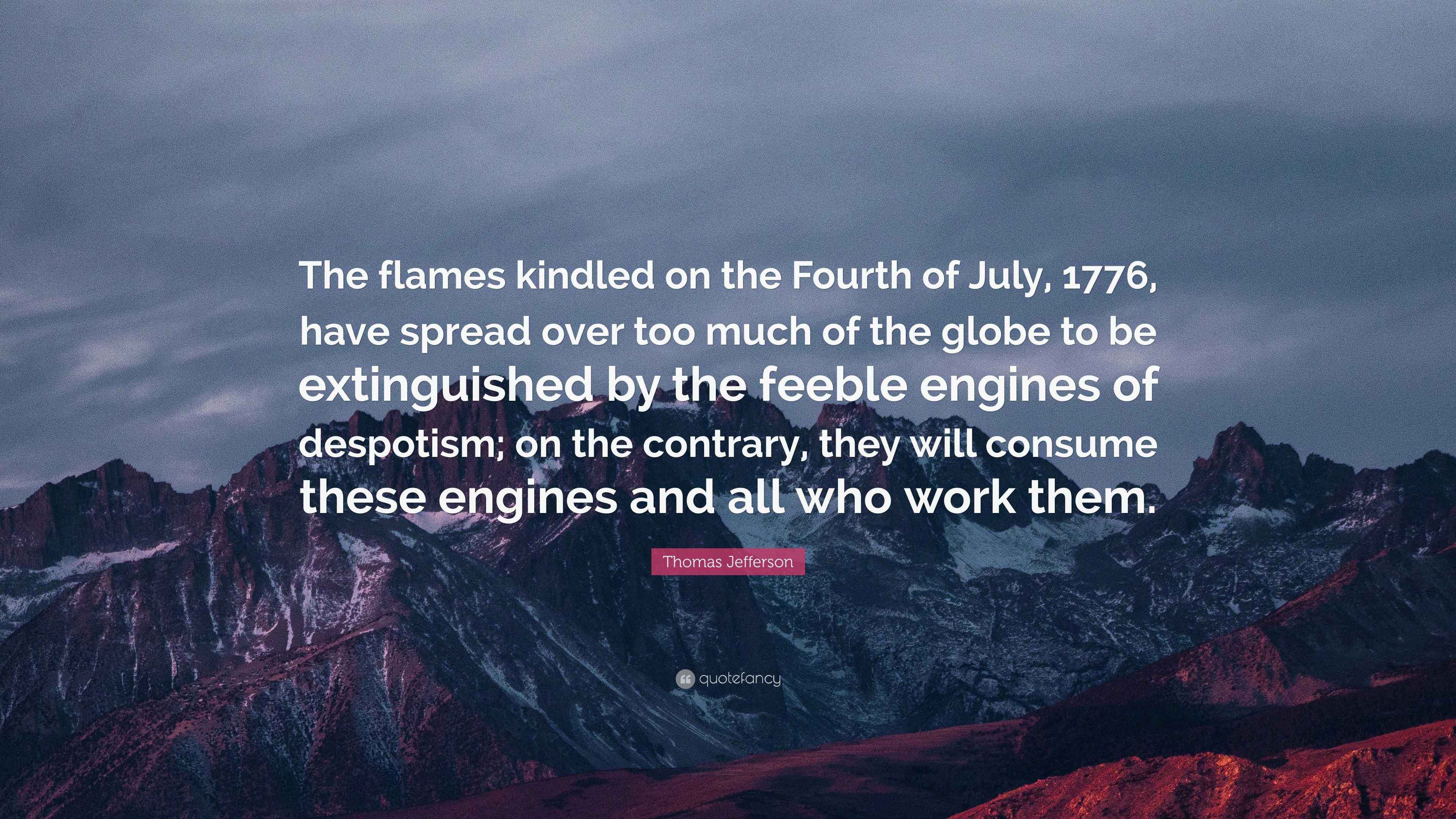Thomas Jefferson Quote “The flames kindled on the Fourth of July, 1776
