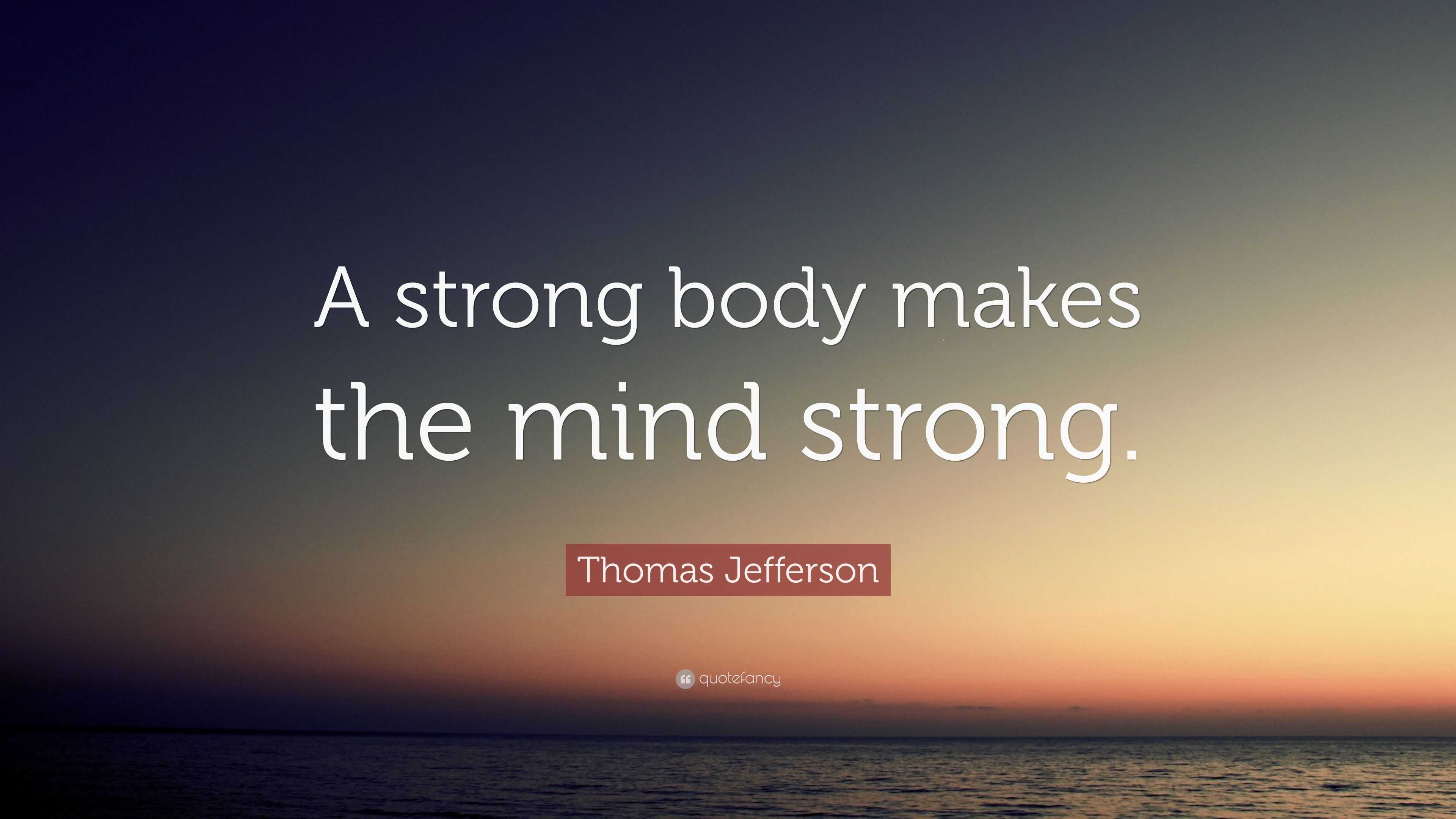 Thomas Jefferson Quote: “A strong body makes the mind strong.”