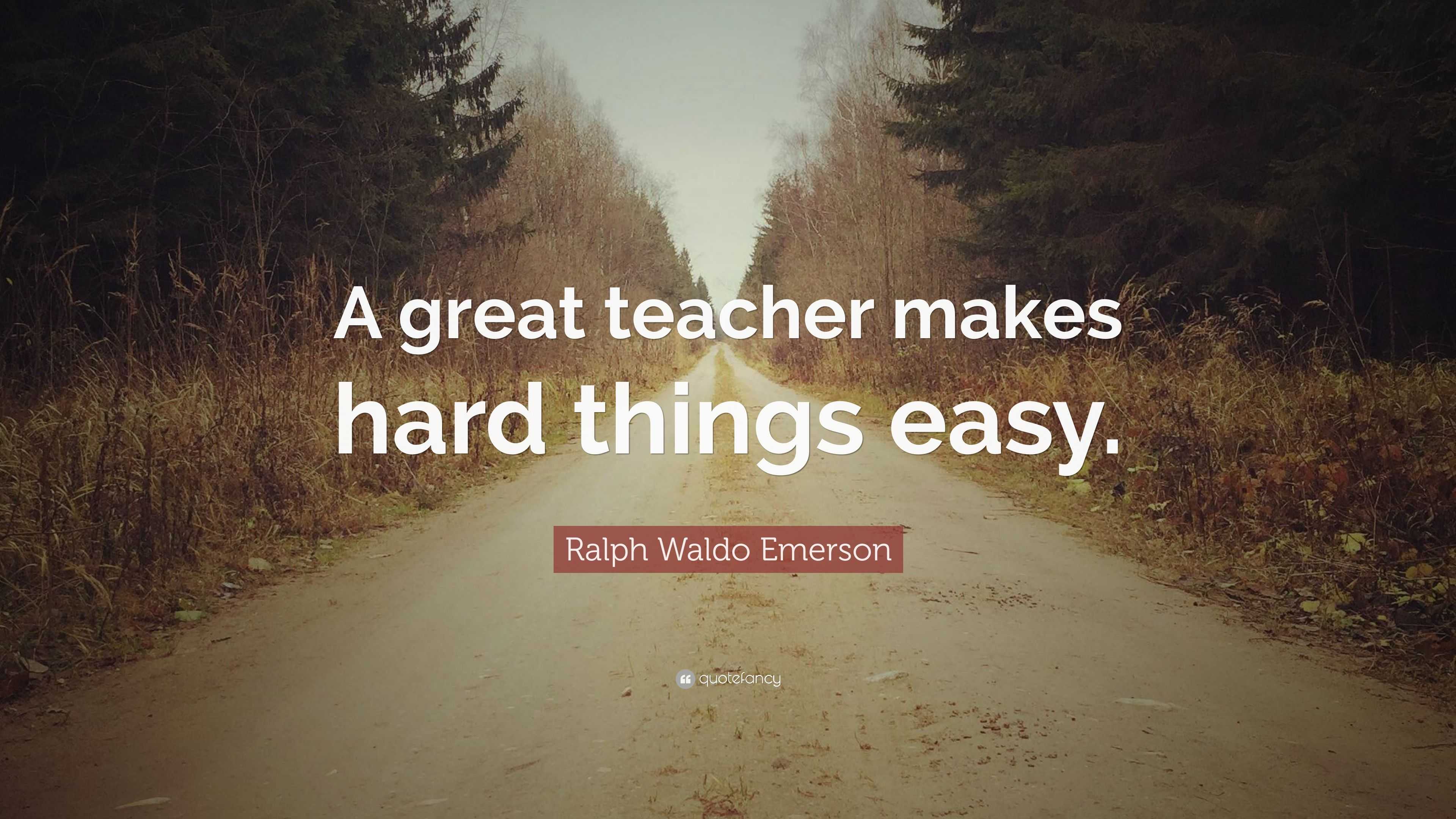 Ralph Waldo Emerson Quote: “A great teacher makes hard things easy.”