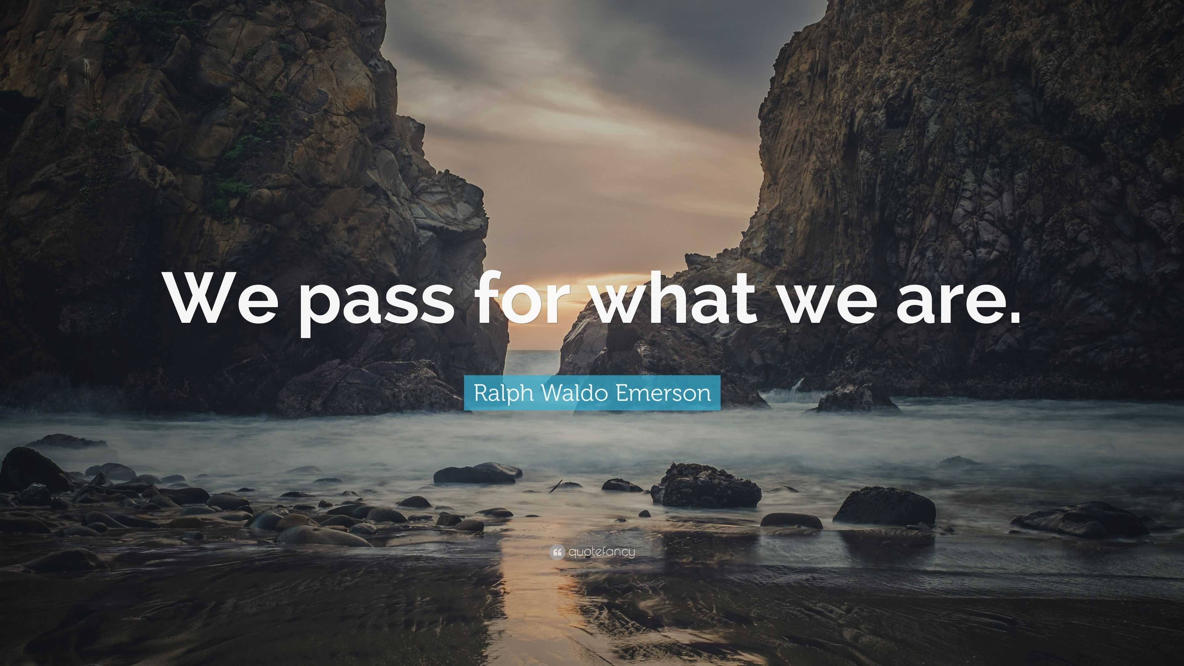 Ralph Waldo Emerson Quote: “We pass for what we are.”