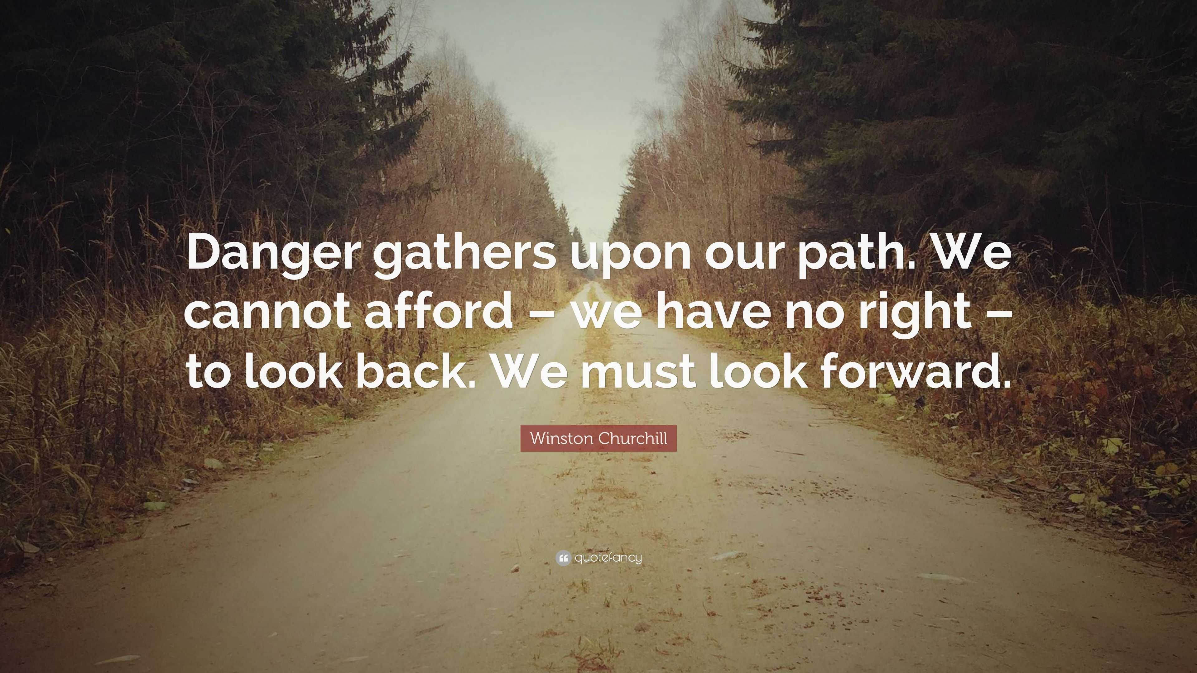 Winston Churchill Quote Danger Gathers Upon Our Path We Cannot Afford We Have No Right To