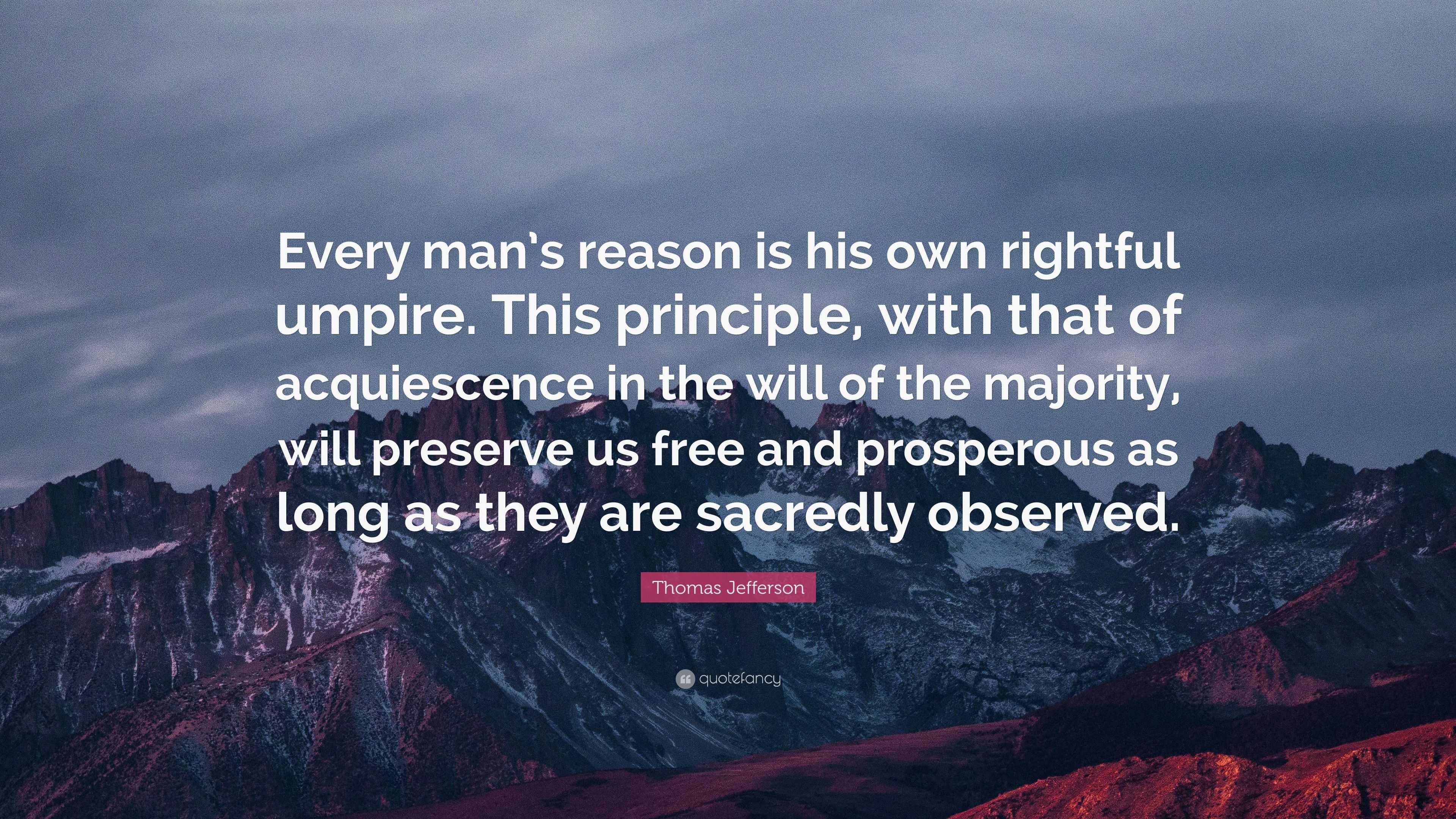 Thomas Jefferson Quote: “Every man’s reason is his own rightful umpire ...