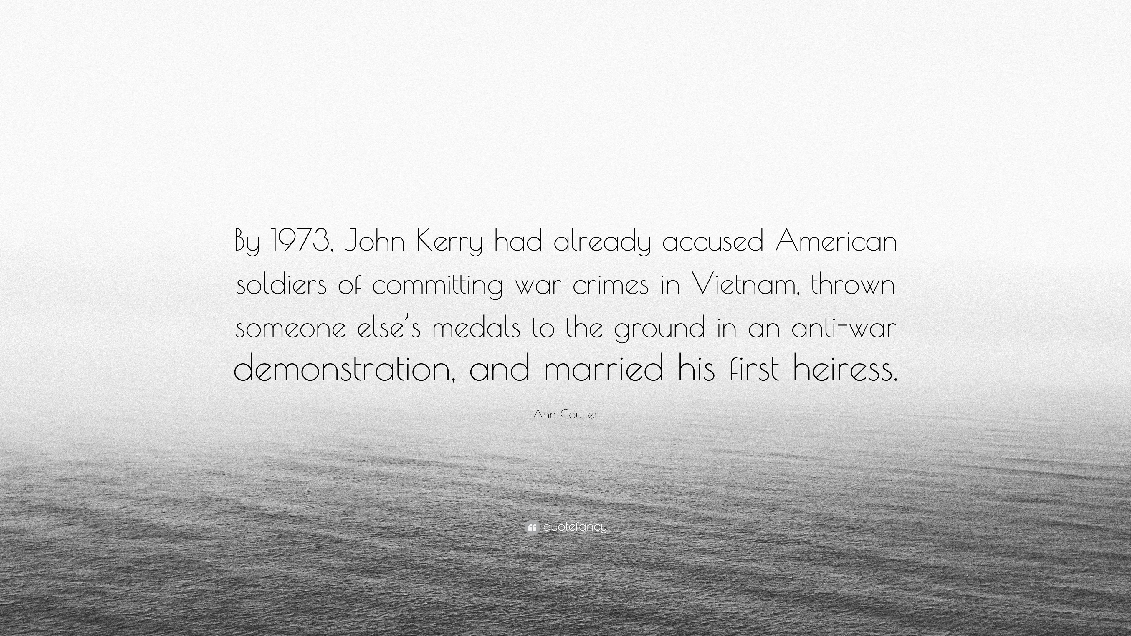 Ann Coulter Quote “By 1973, John Kerry had already accused American soldiers of committing war crimes in Vietnam, thrown someone elses med...” picture