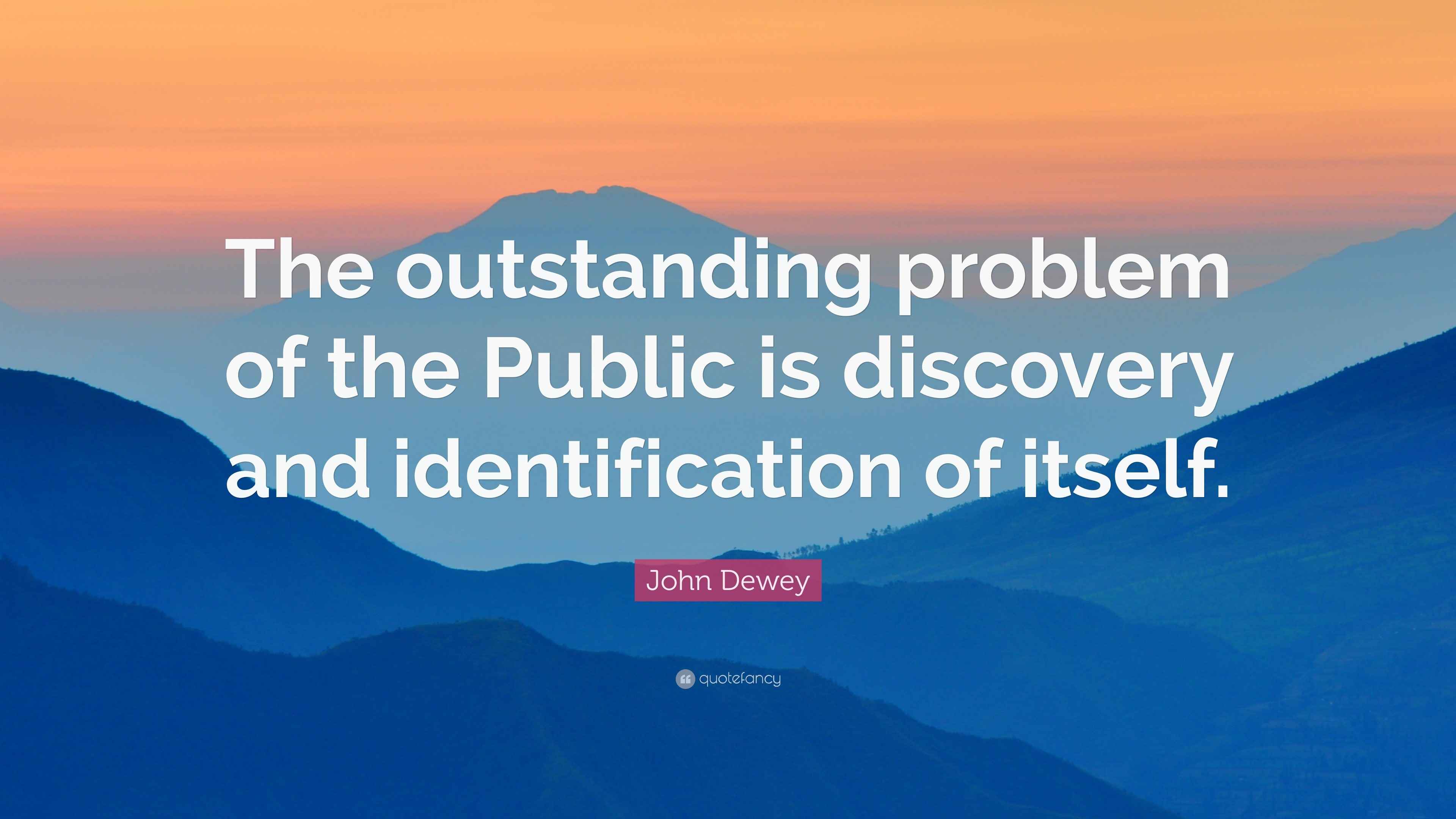 John Dewey Quote: “The outstanding problem of the Public is discovery ...
