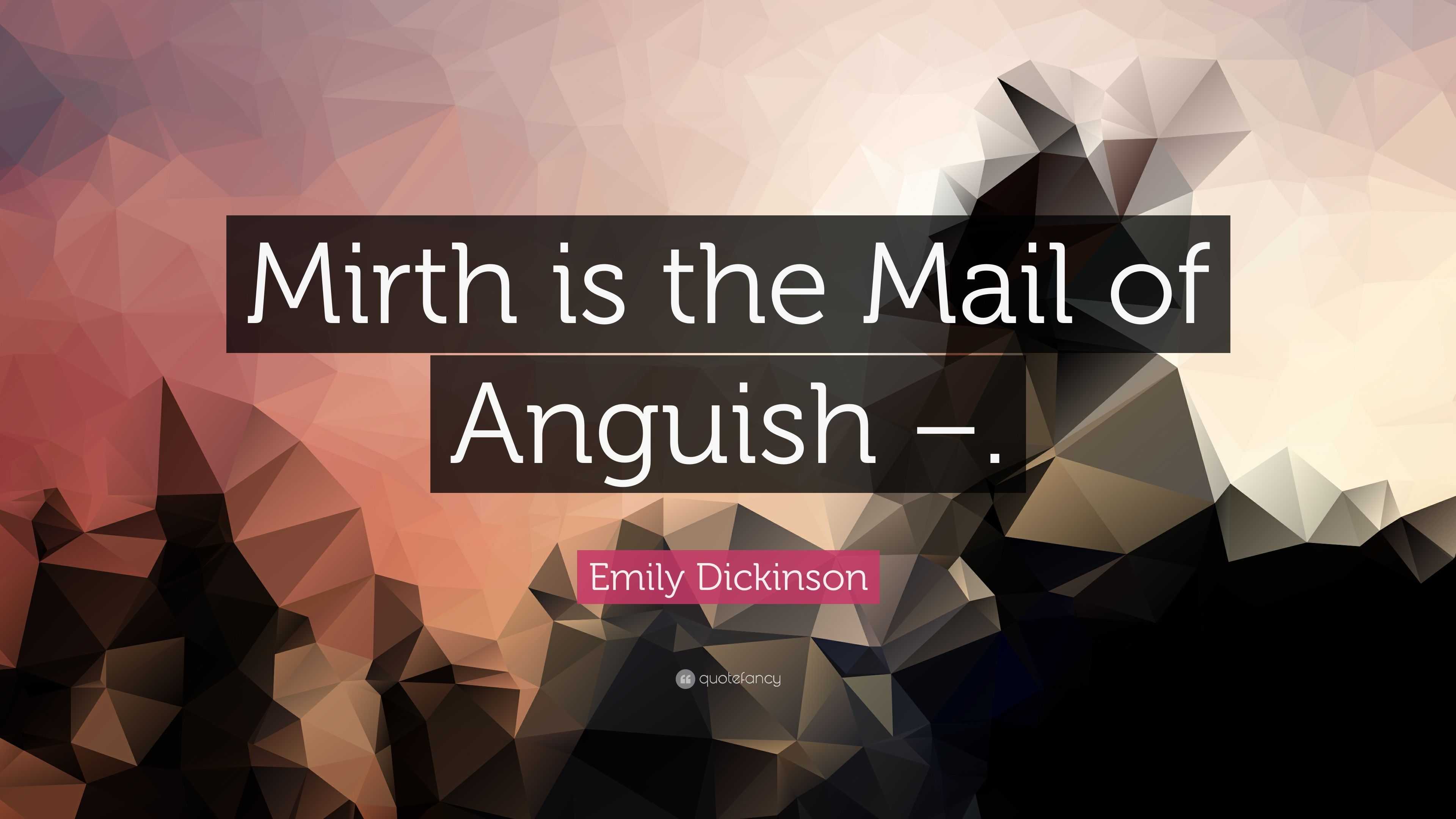 Emily Dickinson Quote: “Mirth Is The Mail Of Anguish –.”