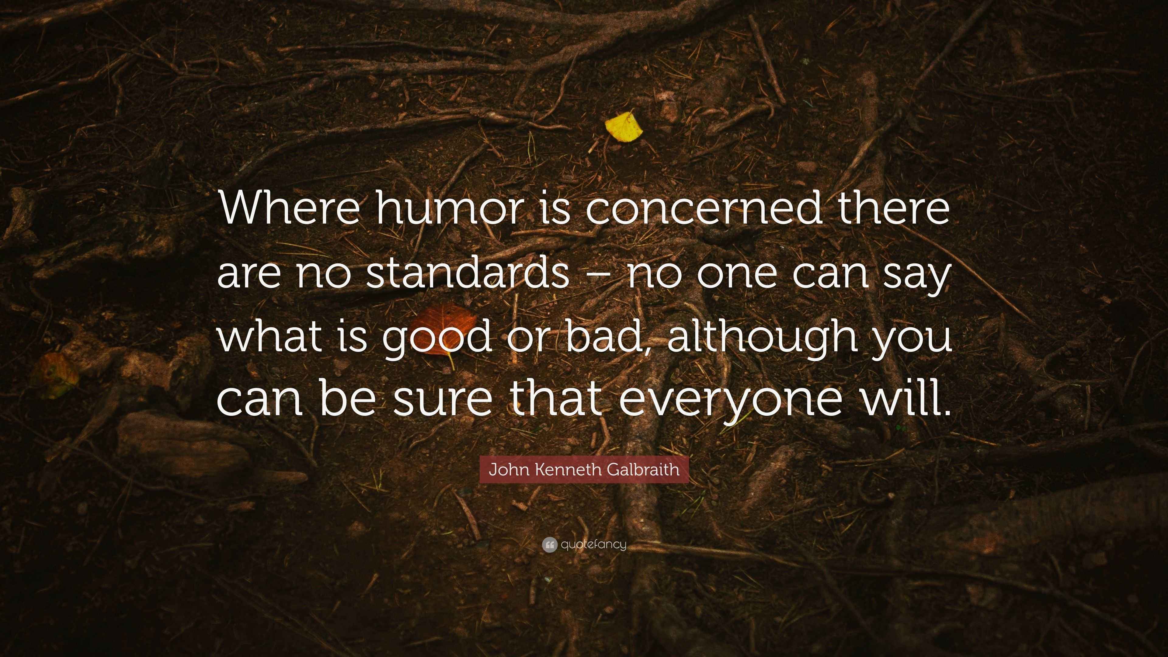 John Galbraith Quote “Where humor is concerned there are no