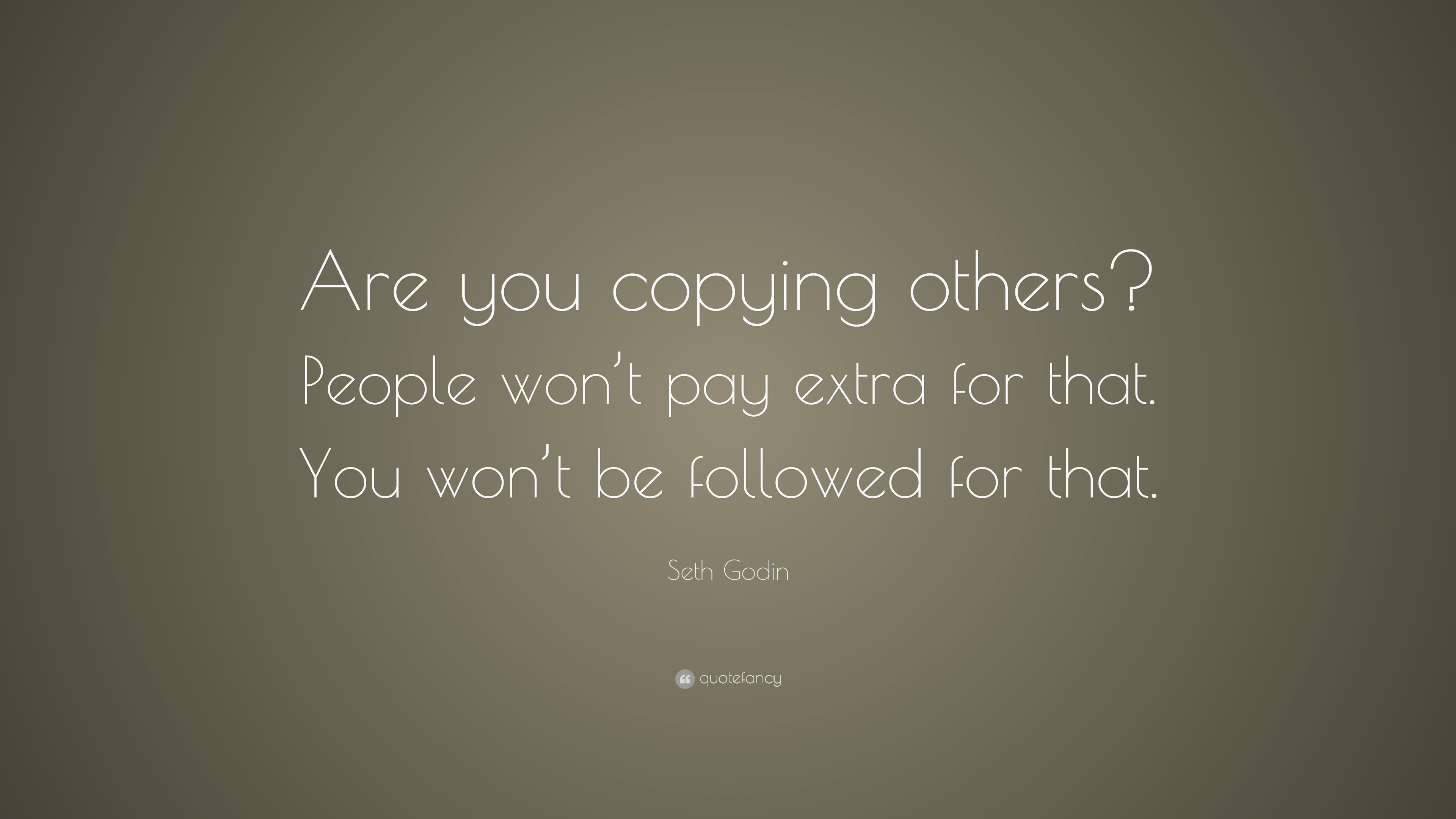 Seth Godin Quote “Are you copying others? People won’t pay extra for