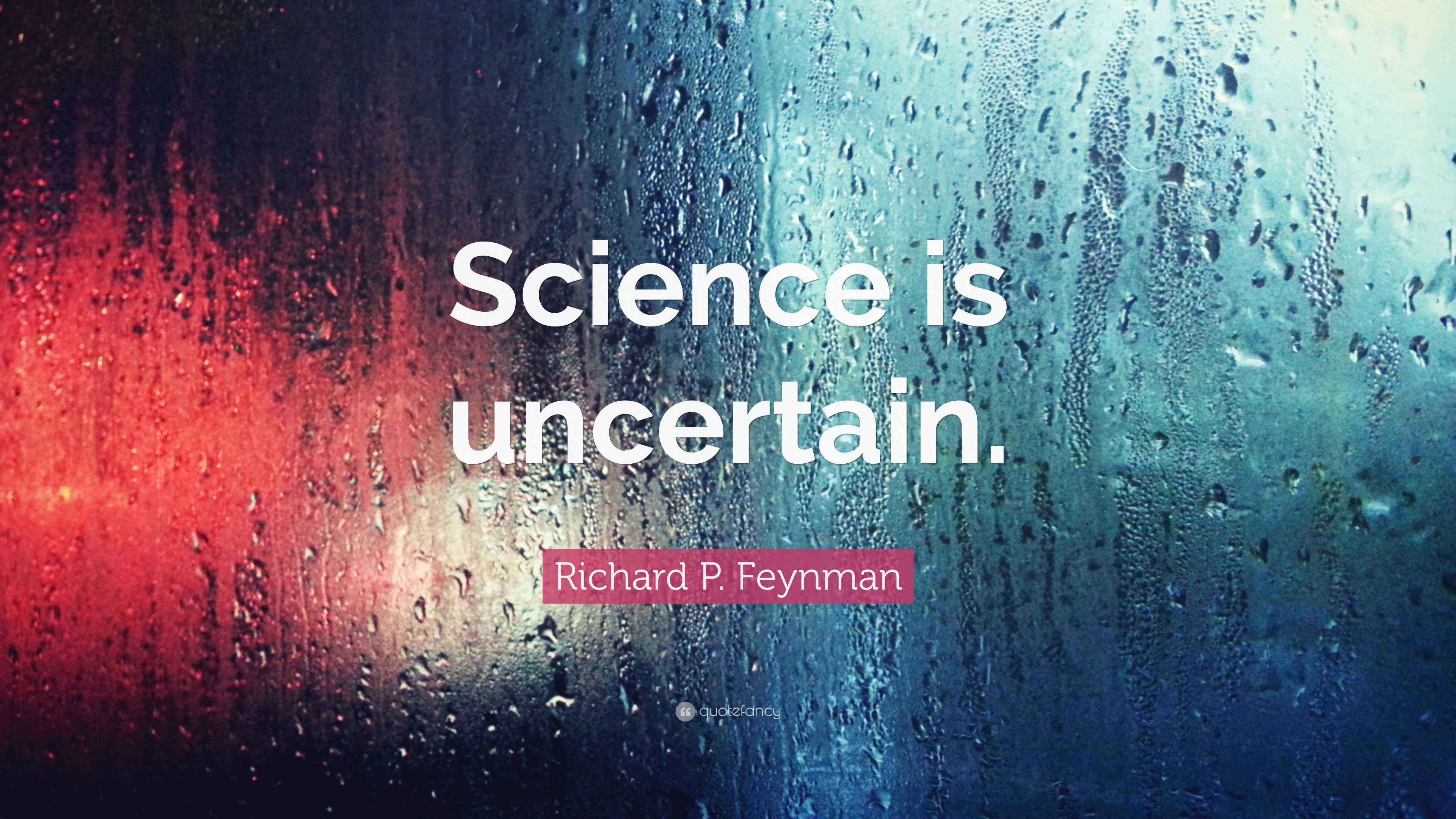 Richard P. Feynman Quote: “Science is uncertain.”