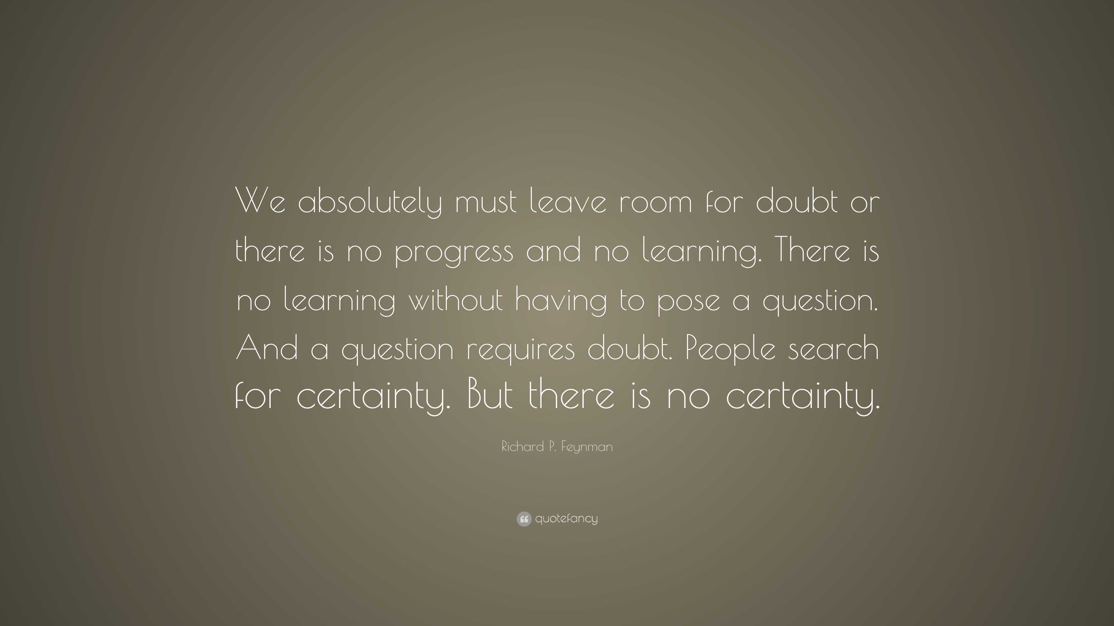 Richard P. Feynman Quote: “We absolutely must leave room for doubt or ...