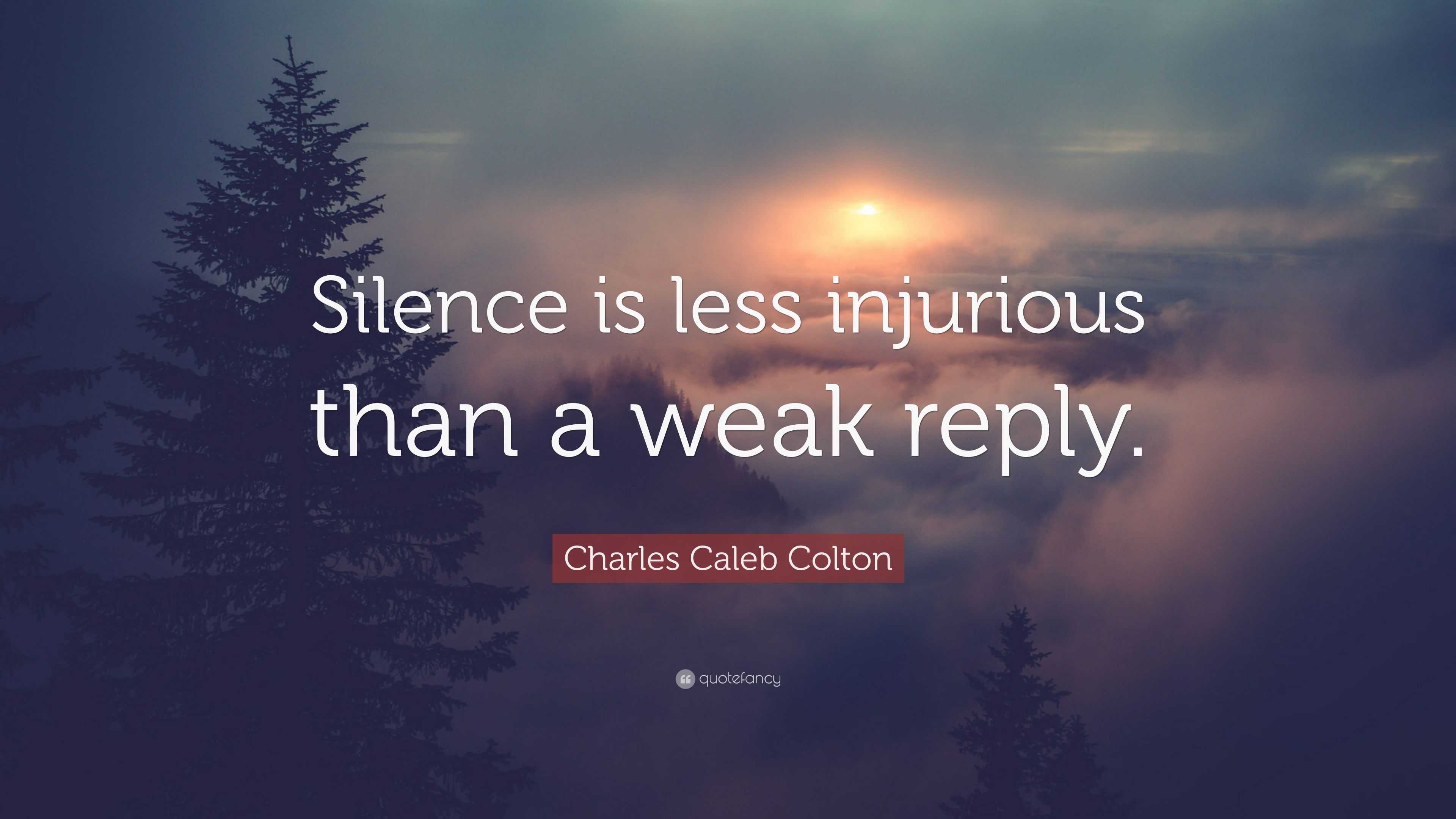 Charles Caleb Colton Quote: “Silence is less injurious than a weak reply.”