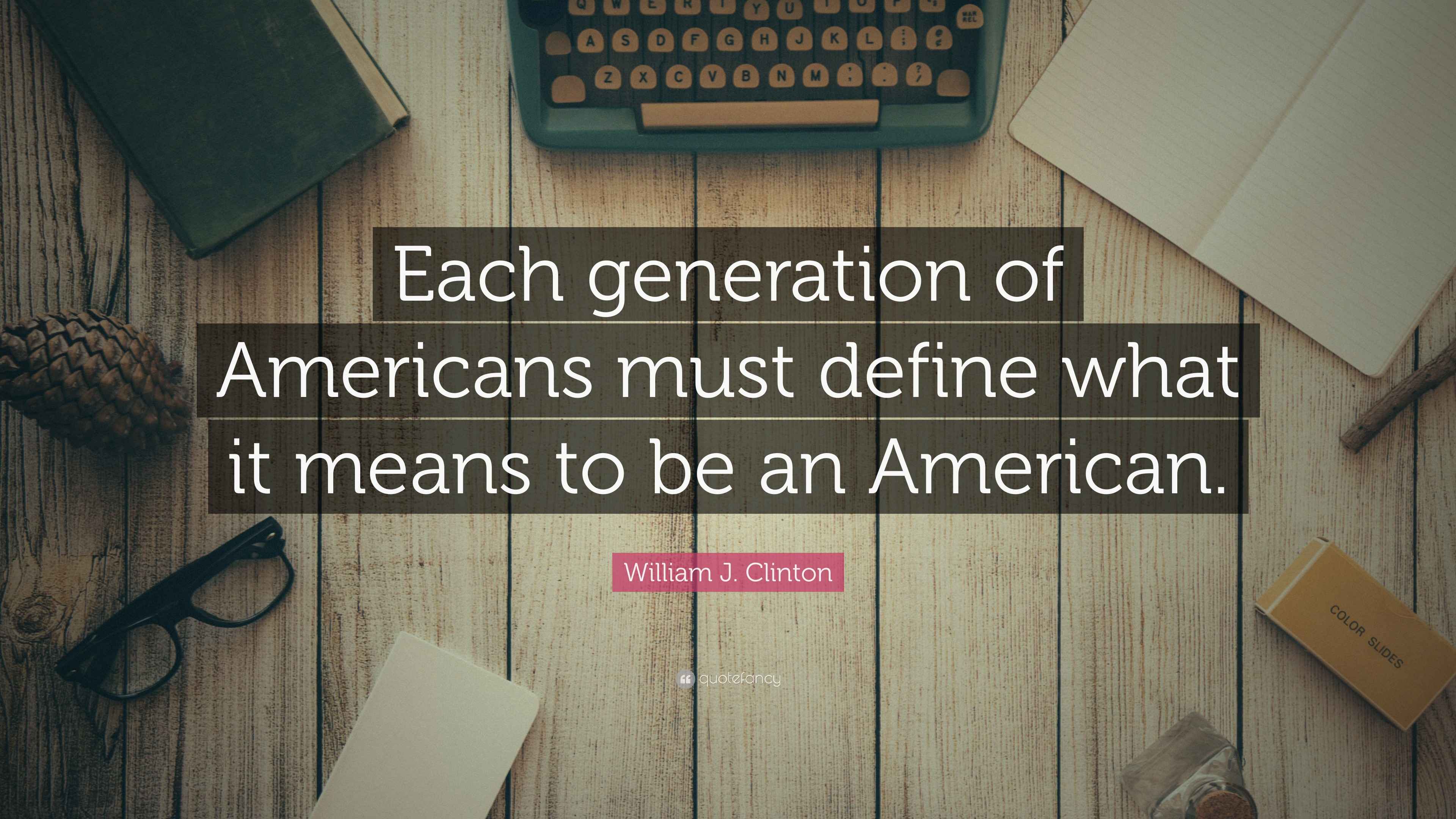 William J. Clinton Quote “Each generation of Americans must define