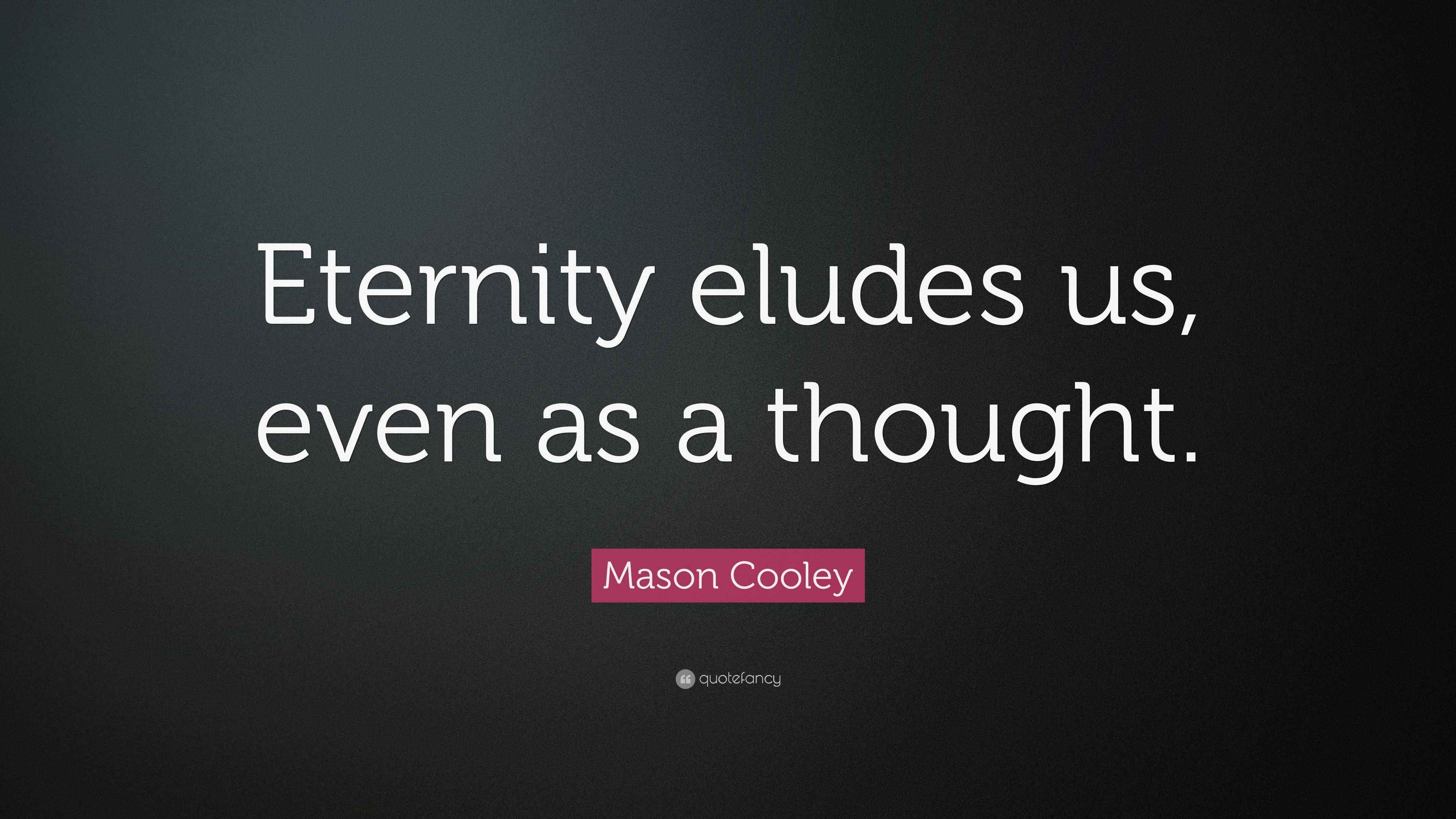 Mason Cooley Quote: “Eternity eludes us, even as a thought.”