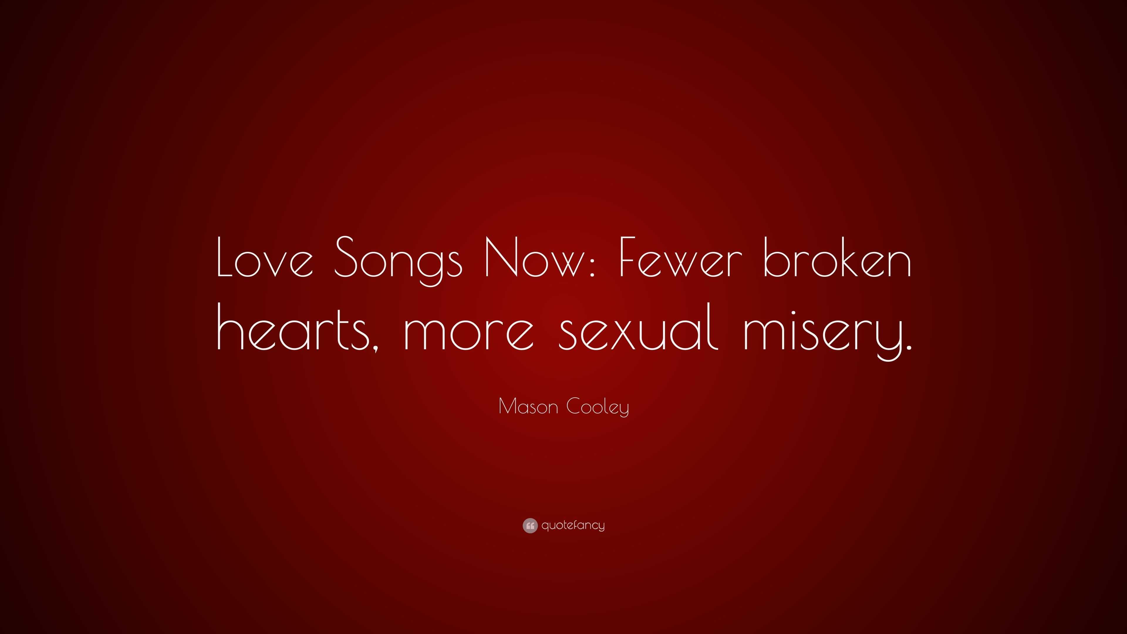 Mason Cooley Quote “love Songs Now Fewer Broken Hearts More Sexual Misery”