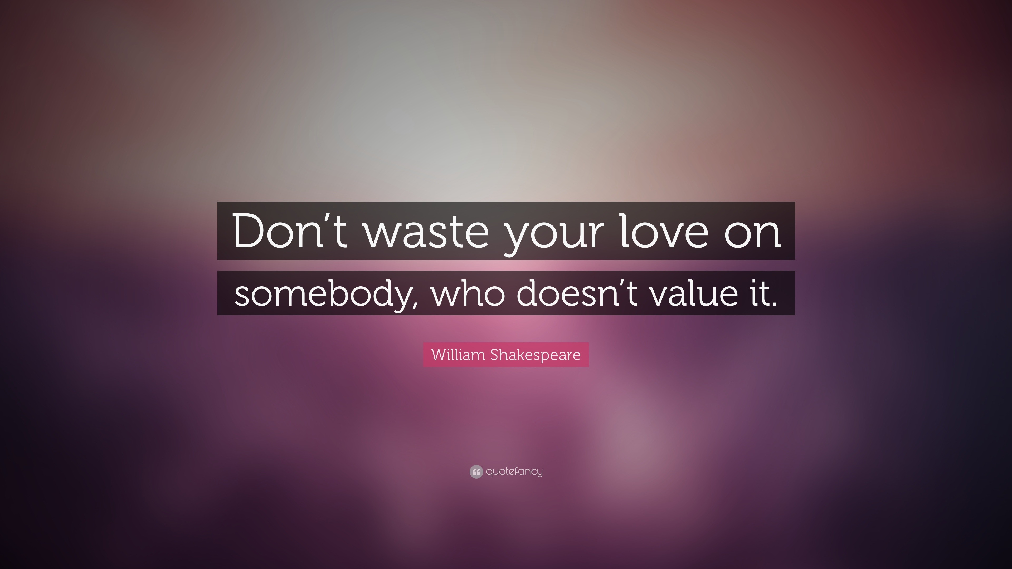 6141 William Shakespeare Quote Don t waste your love on somebody who