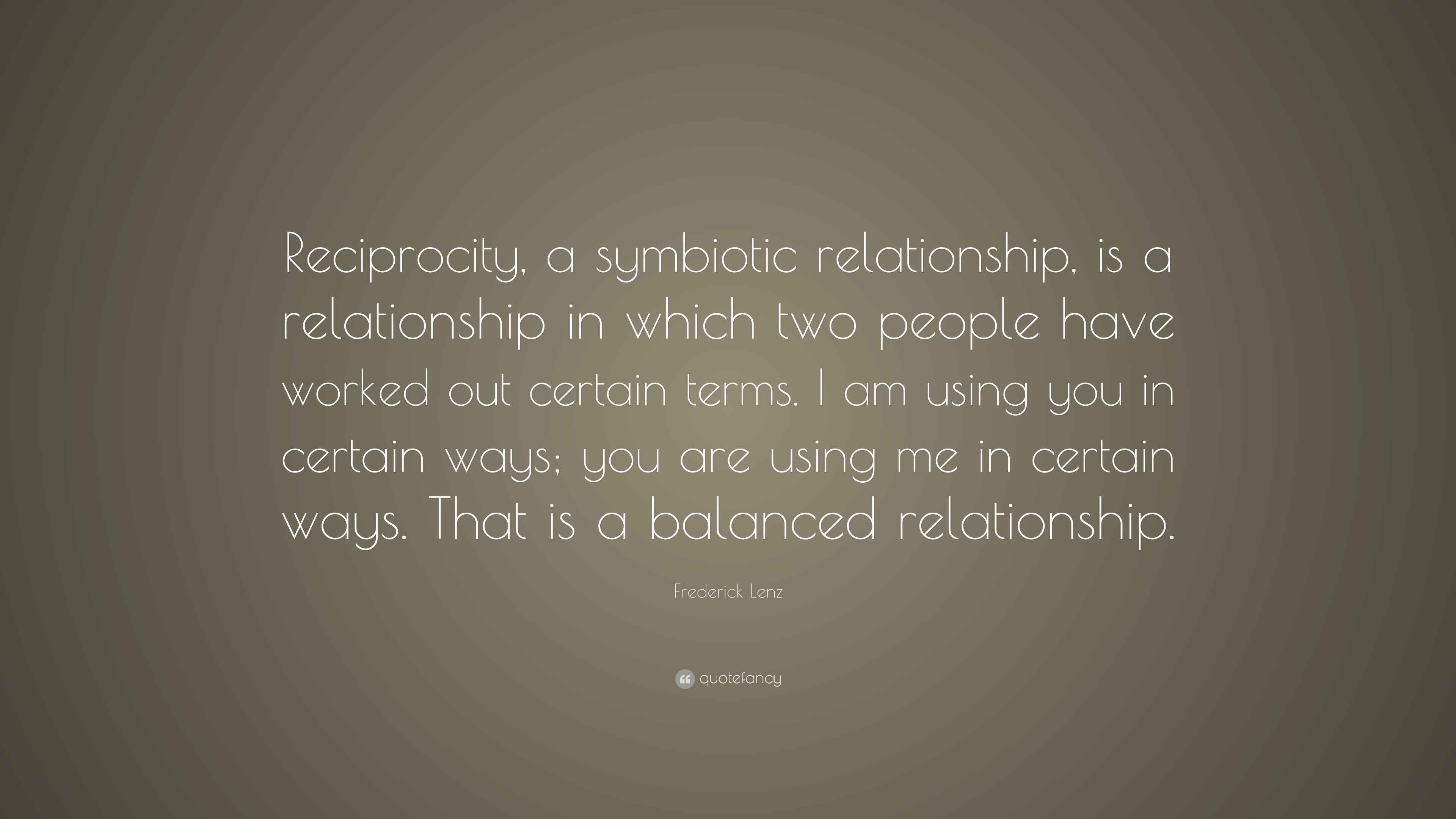 Frederick Lenz Quote “Reciprocity, a symbiotic relationship, is a