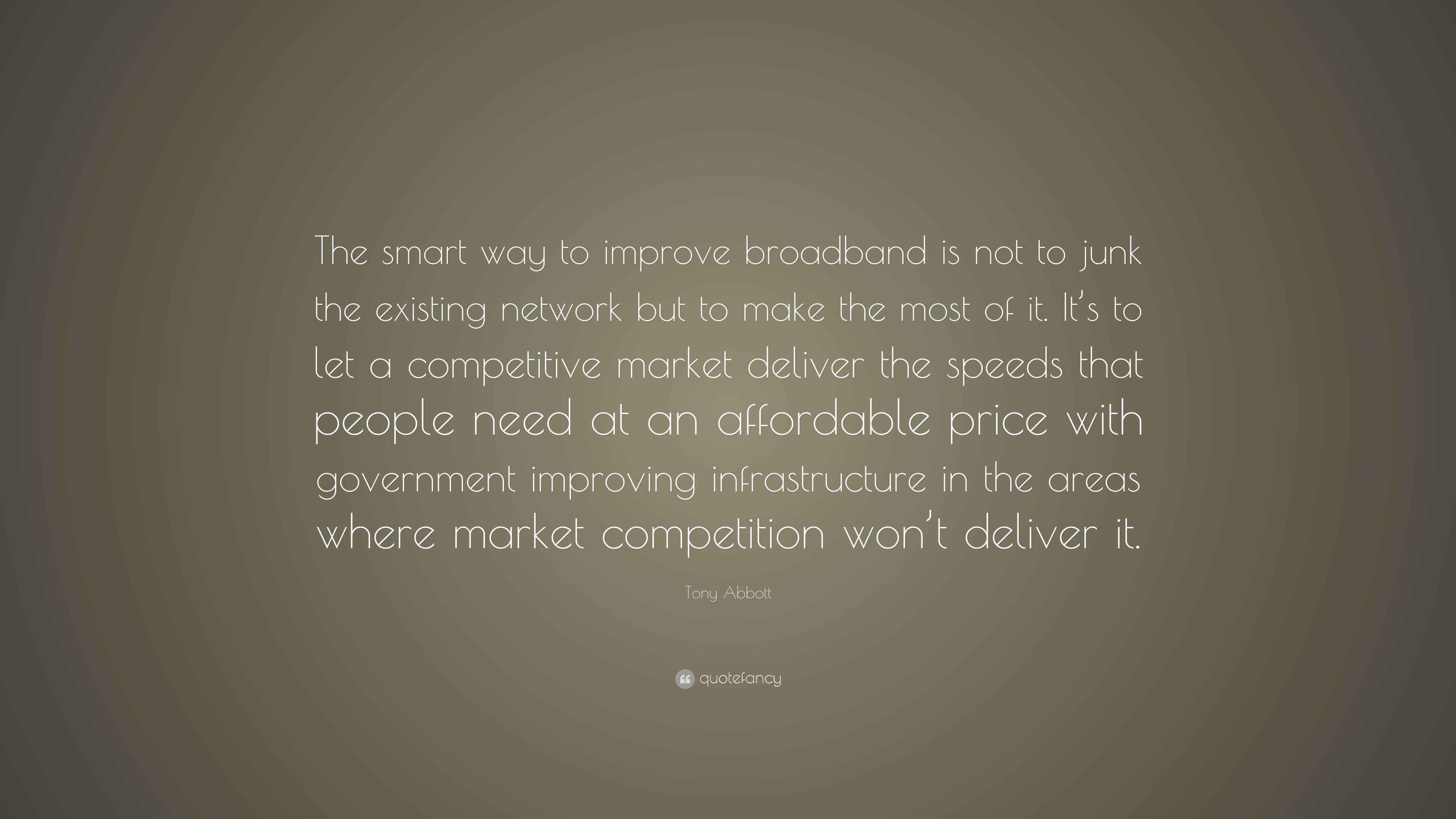Tony Abbott Quote: “The smart way to improve broadband is not to junk ...