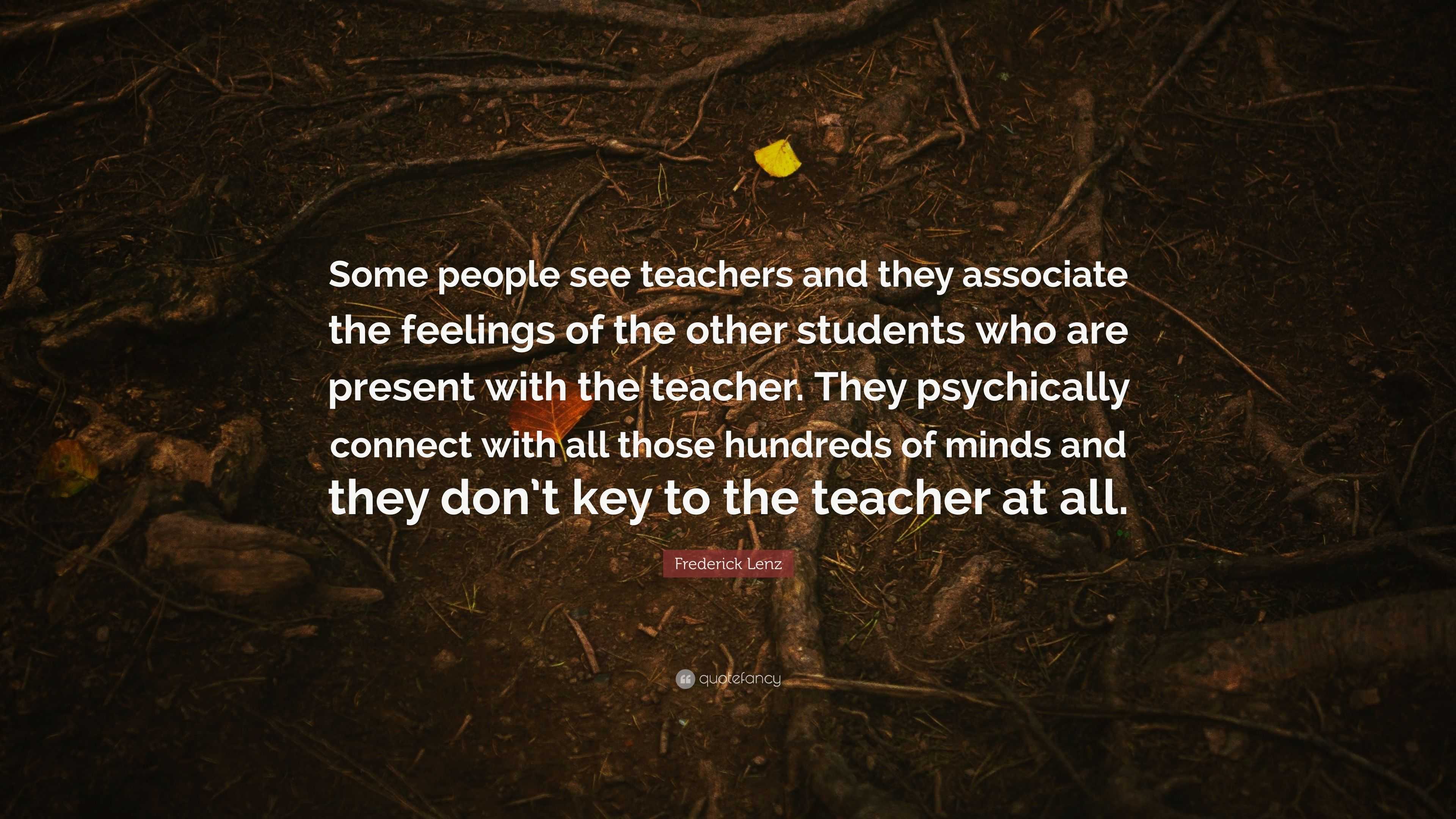 Frederick Lenz Quote: “Some people see teachers and they associate the ...