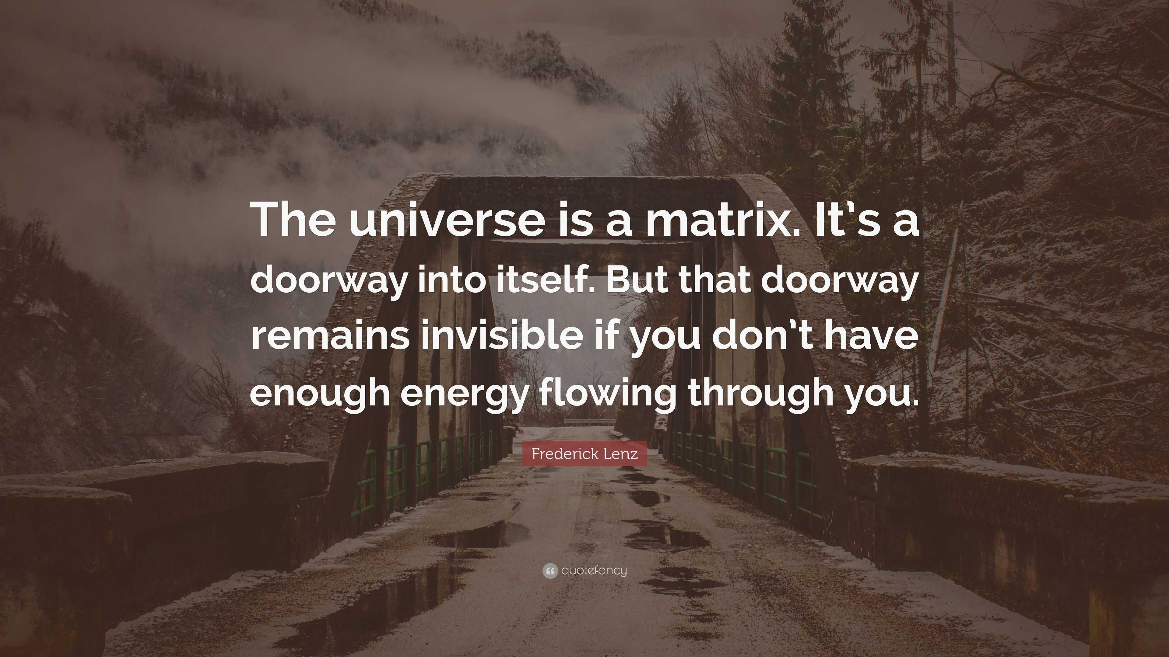 Frederick Lenz Quote: “The universe is a matrix. It’s a doorway into ...