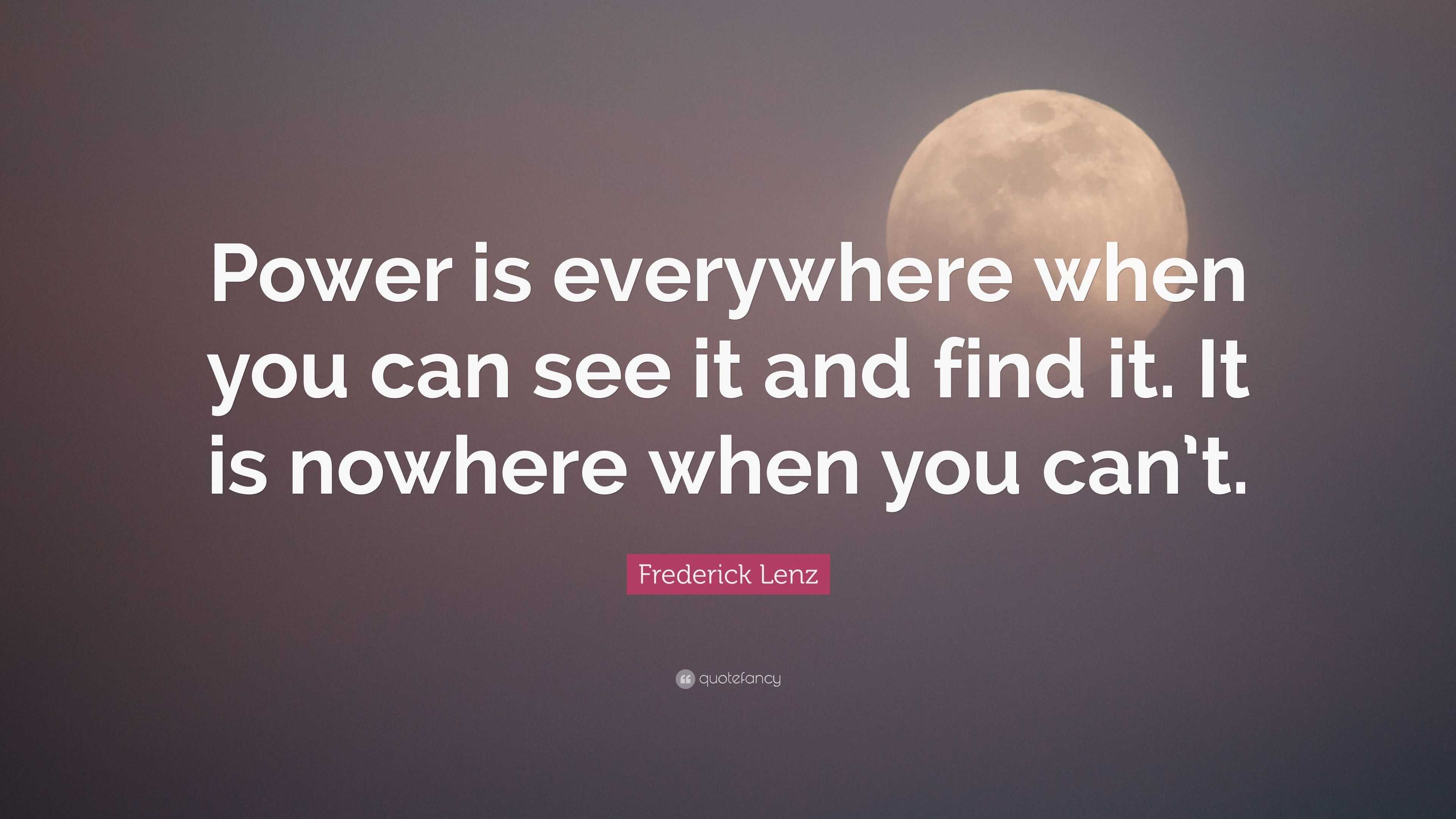 Frederick Lenz Quote: “Power is everywhere when you can see it and find ...