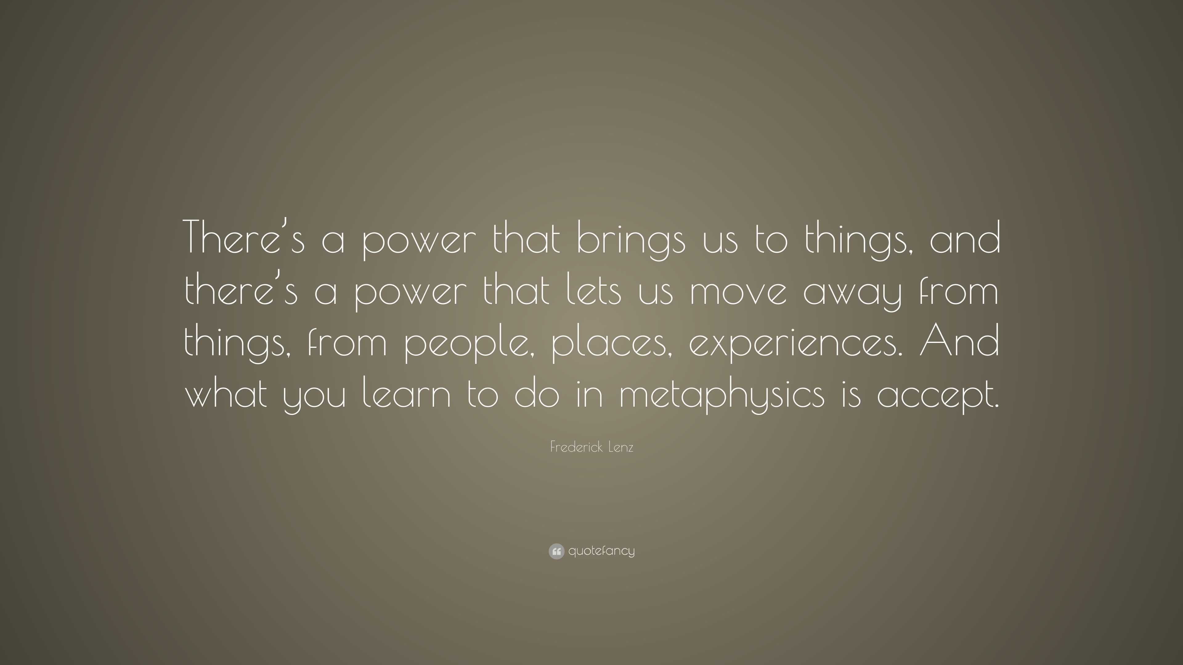 Frederick Lenz Quote: “There’s a power that brings us to things, and ...