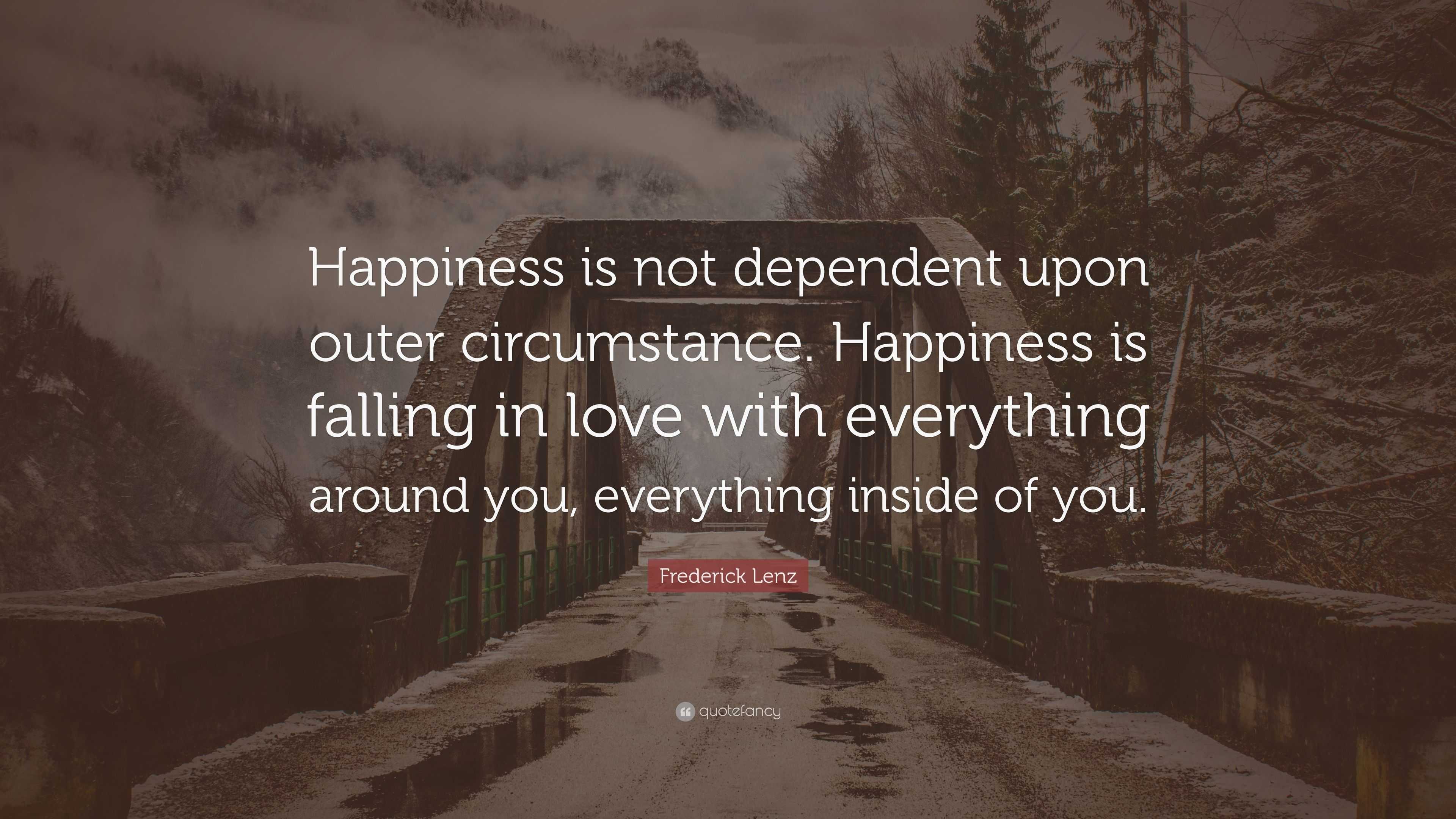 Frederick Lenz Quote: “Happiness is not dependent upon outer ...