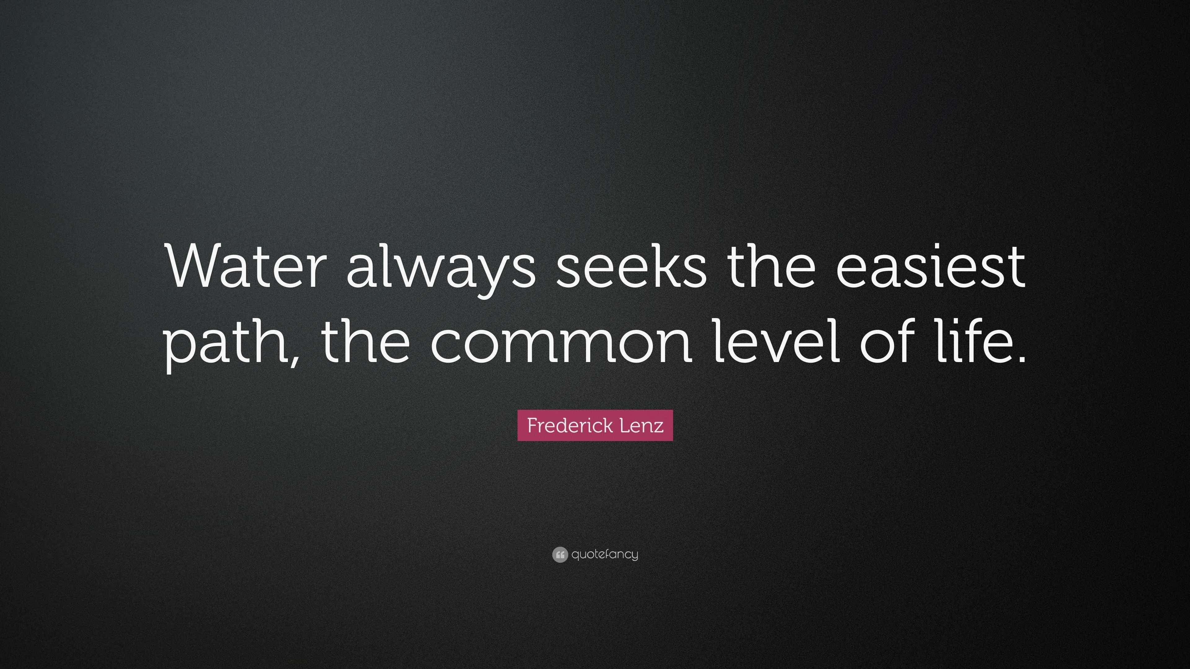 Frederick Lenz Quote: “Water always seeks the easiest path, the common ...