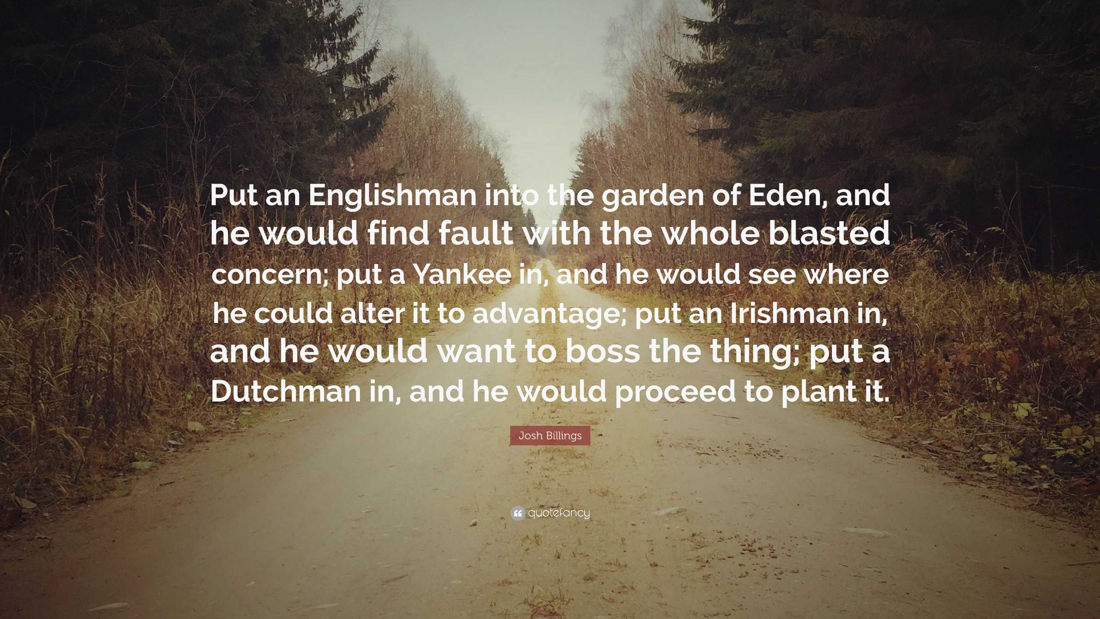 Josh Billings Quote Put An Englishman Into The Garden Of Eden