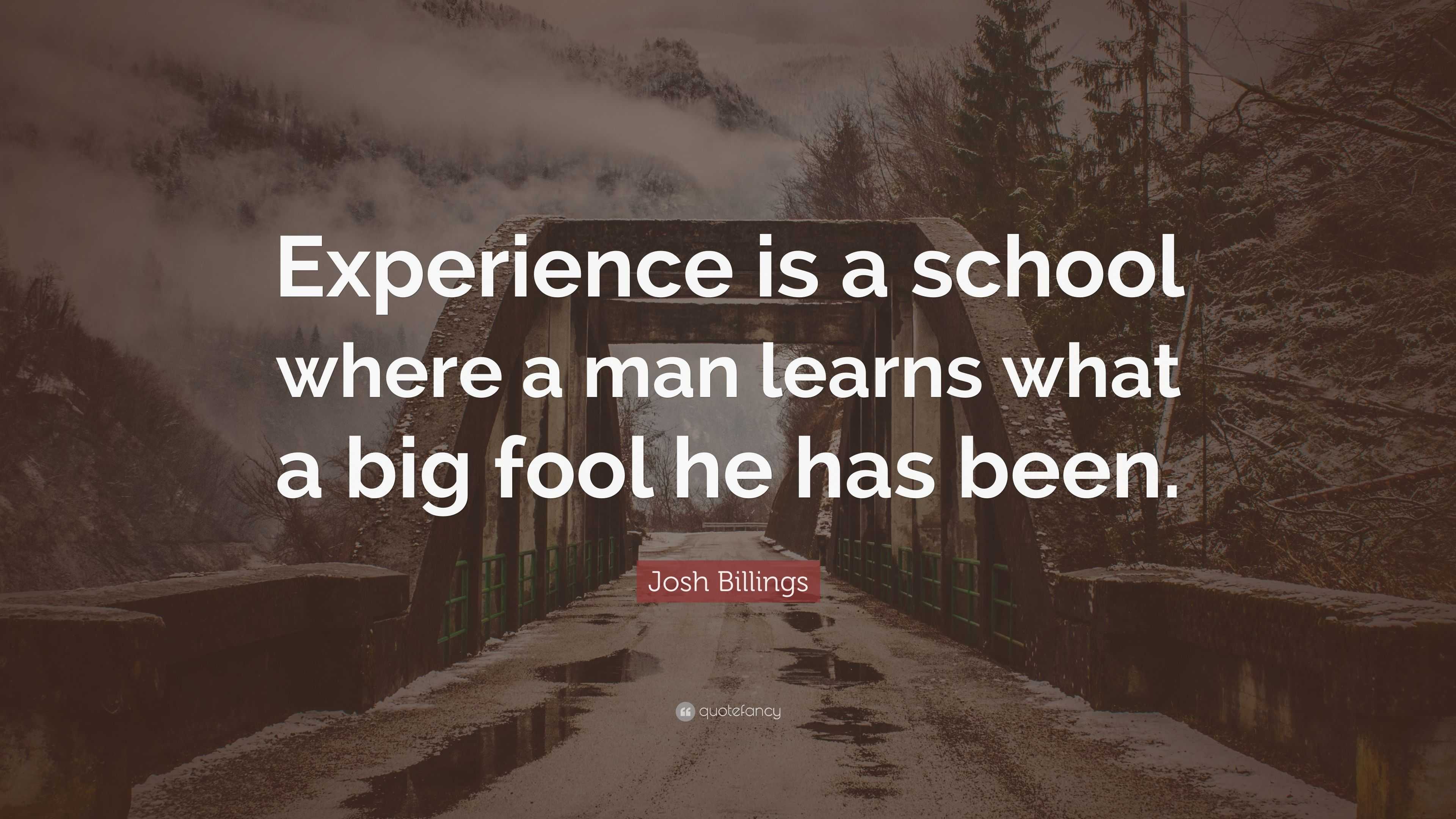 josh-billings-quote-experience-is-a-school-where-a-man-learns-what-a