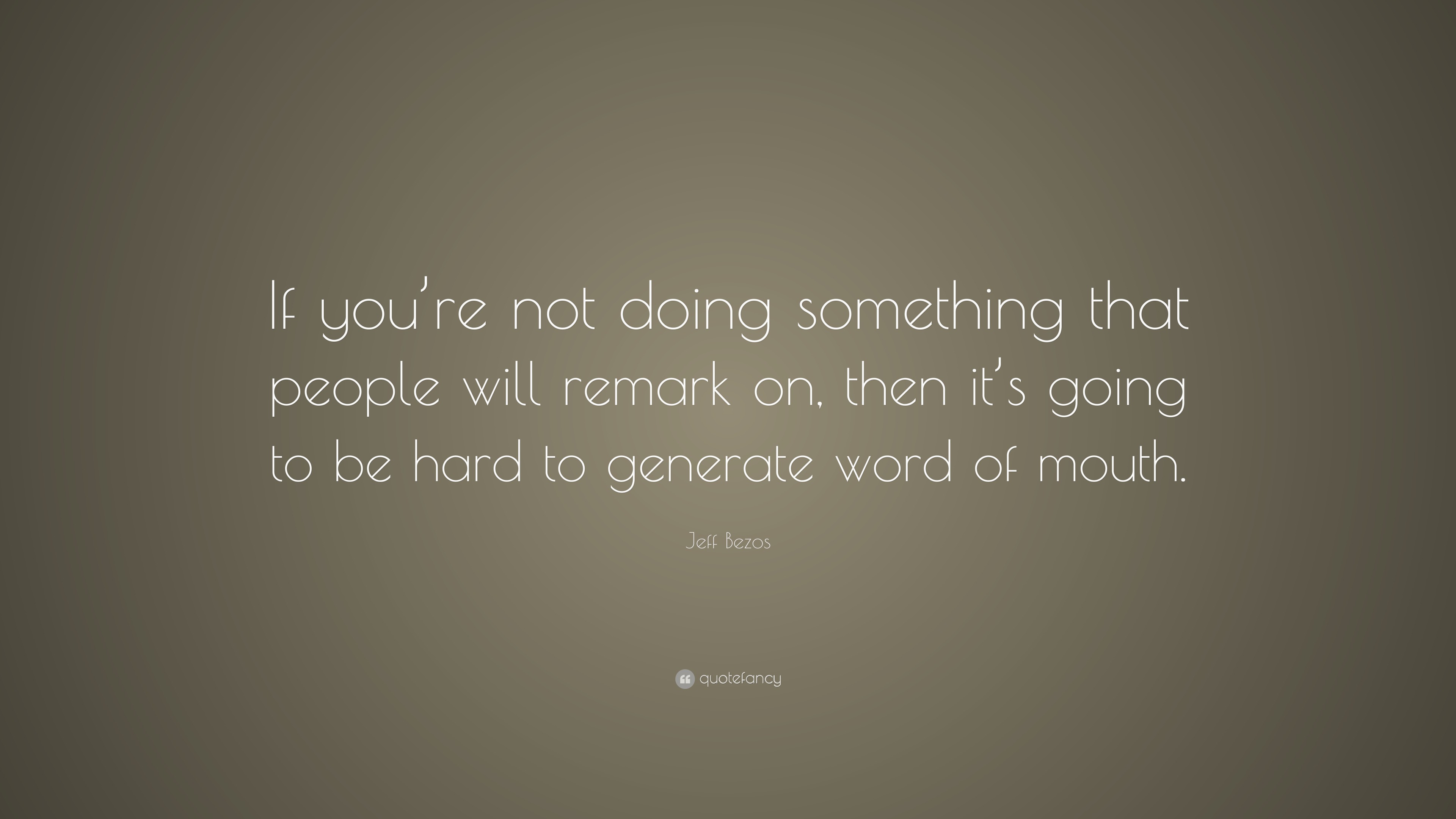 Jeff Bezos Quote: “If you’re not doing something that people will ...