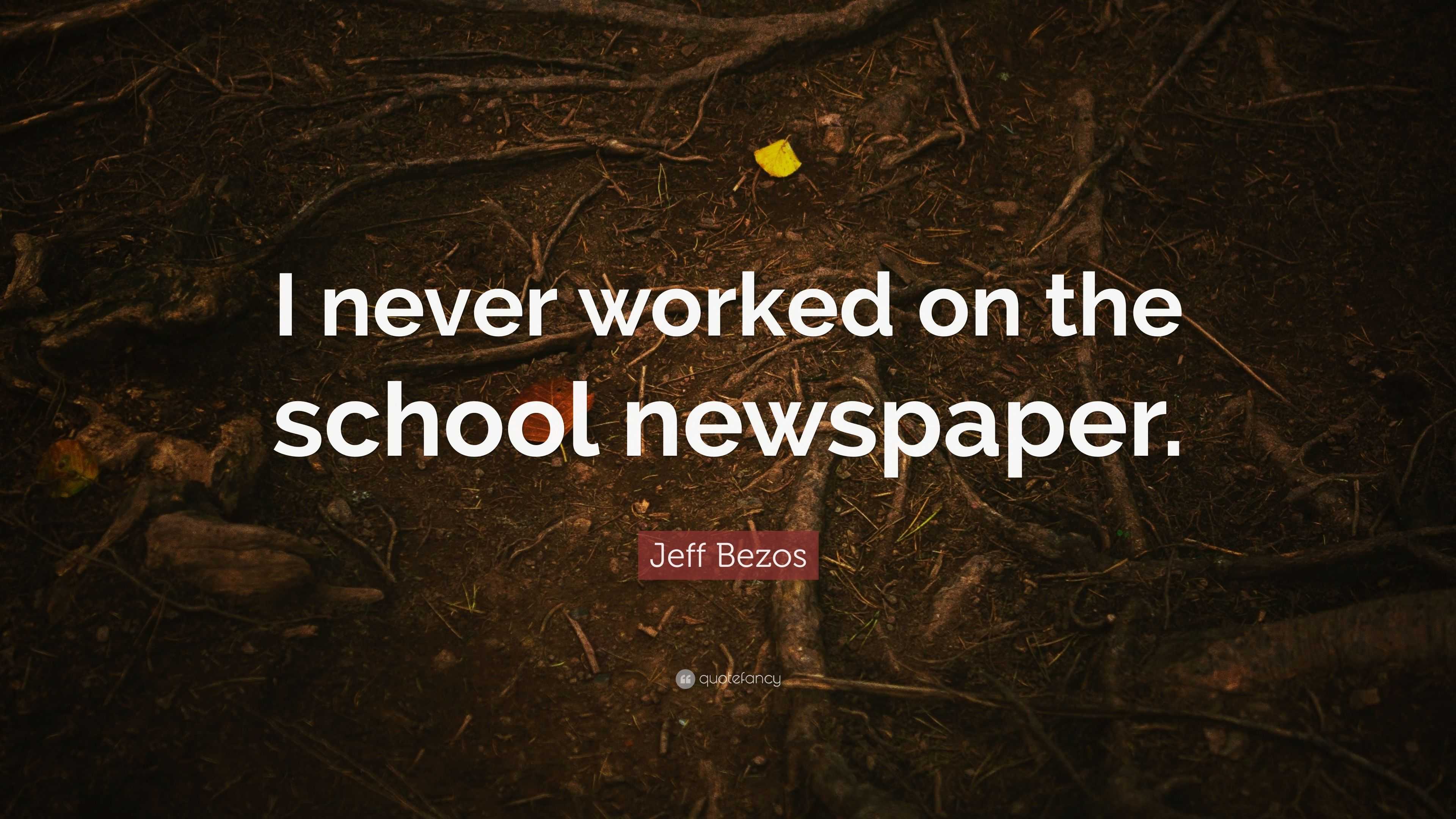 Jeff Bezos Quote: “I never worked on the school newspaper.”