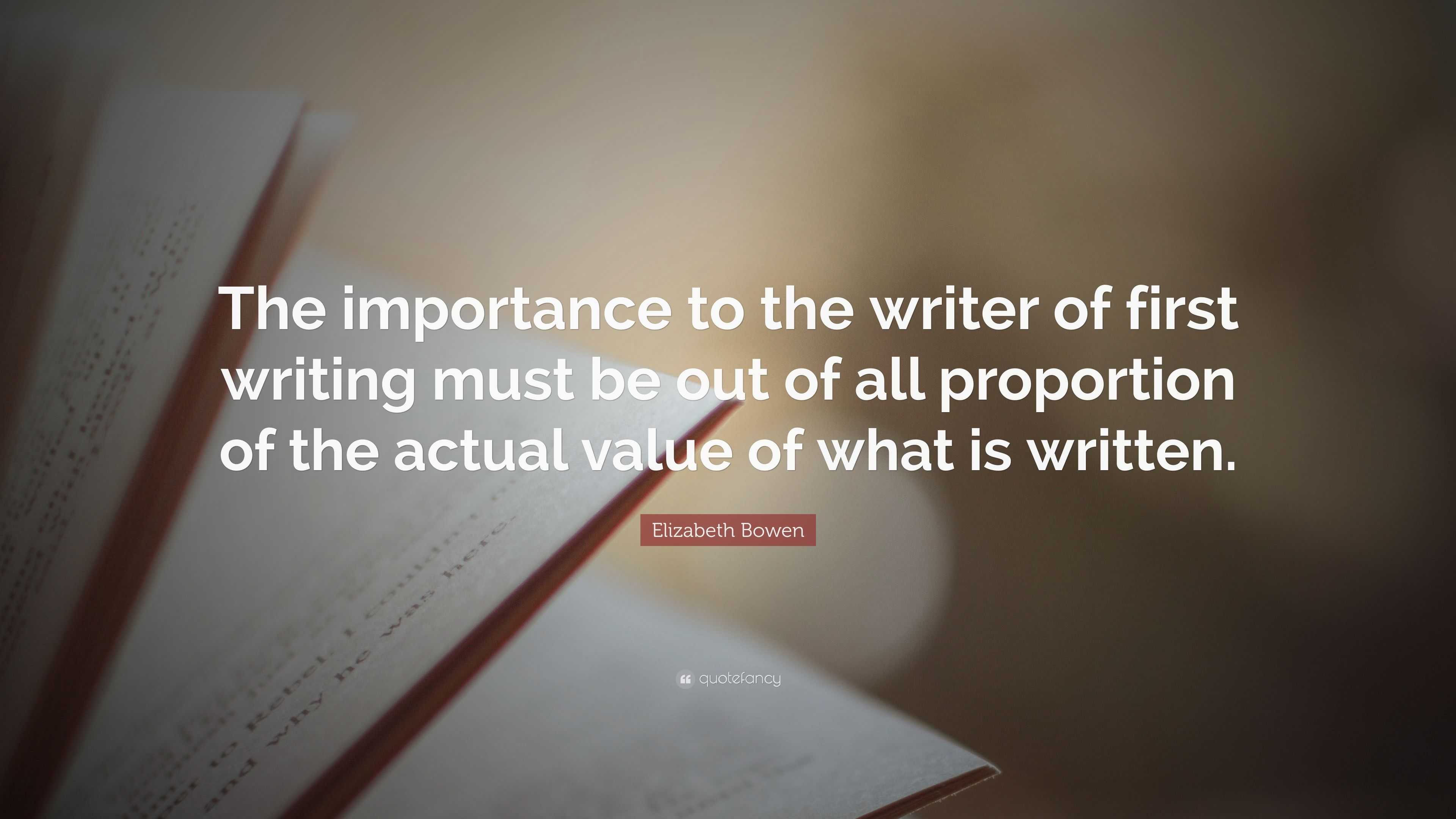 Elizabeth Bowen Quote: “The importance to the writer of first writing ...