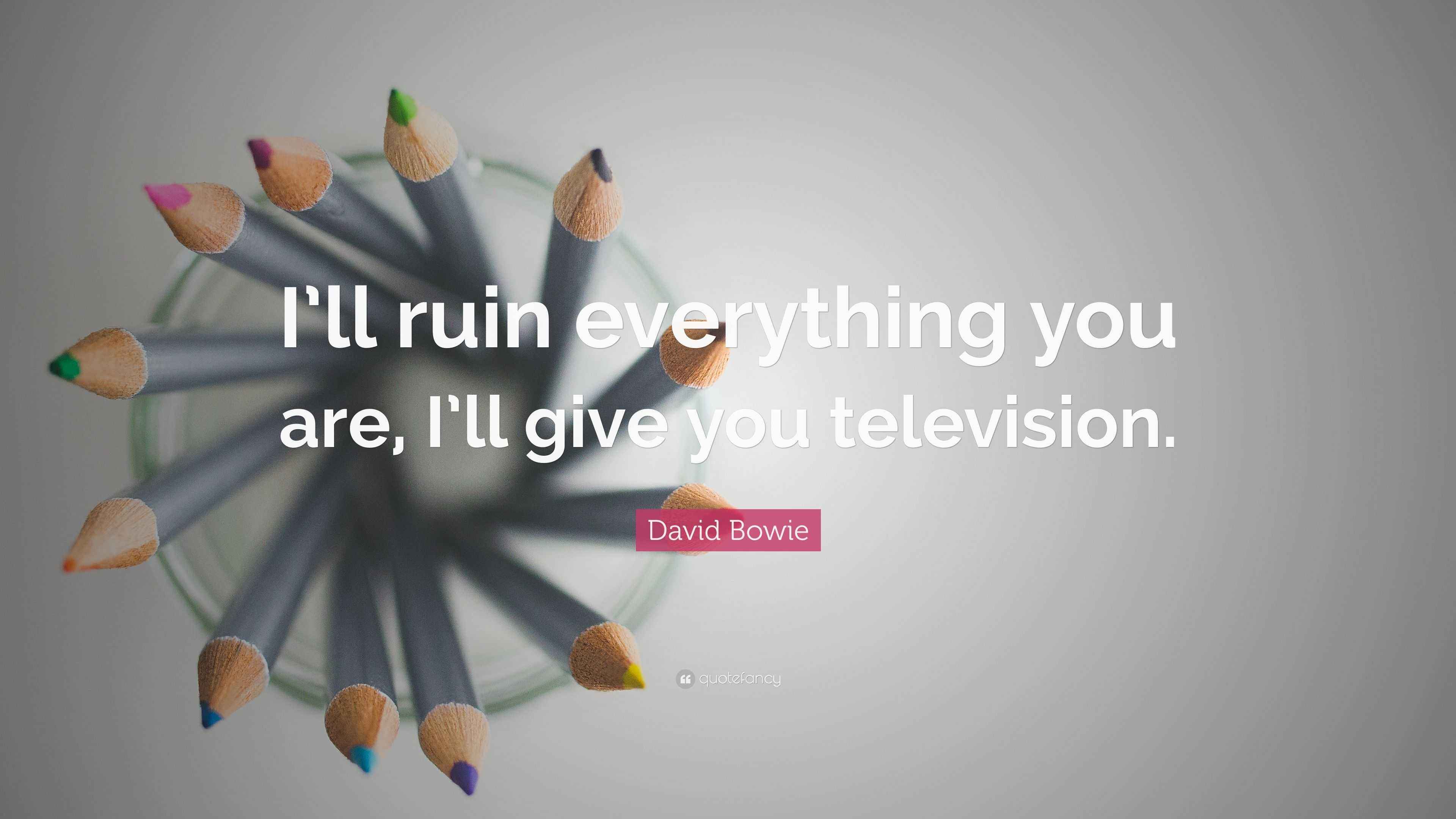 David Bowie Quote “I’ll ruin everything you are, I’ll give you