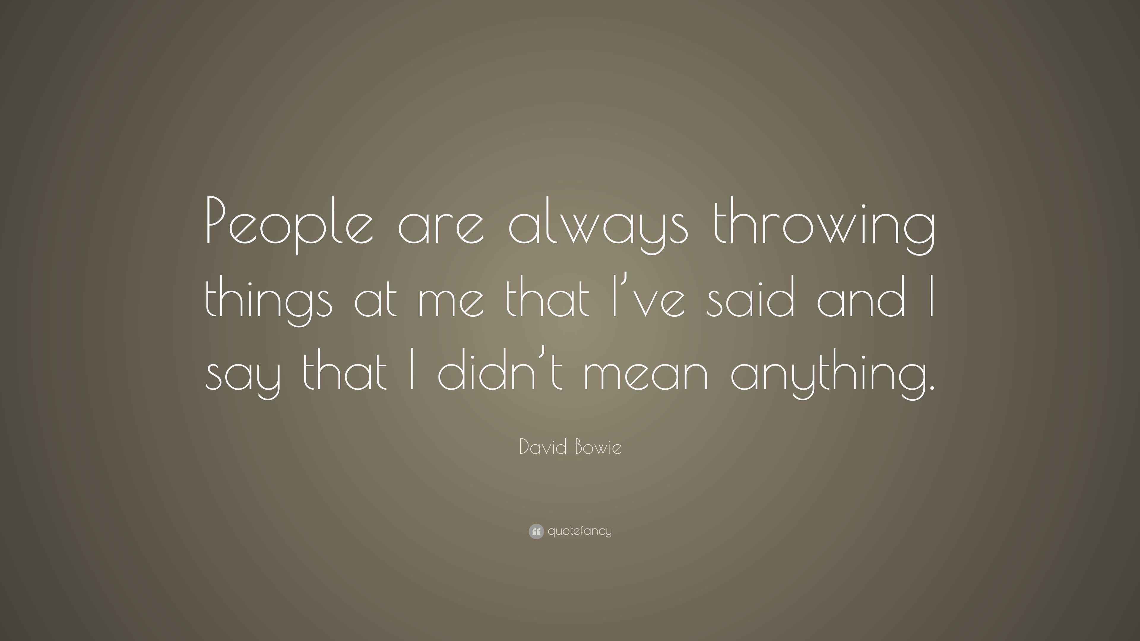 David Bowie Quote “People are always throwing things at me that I’ve