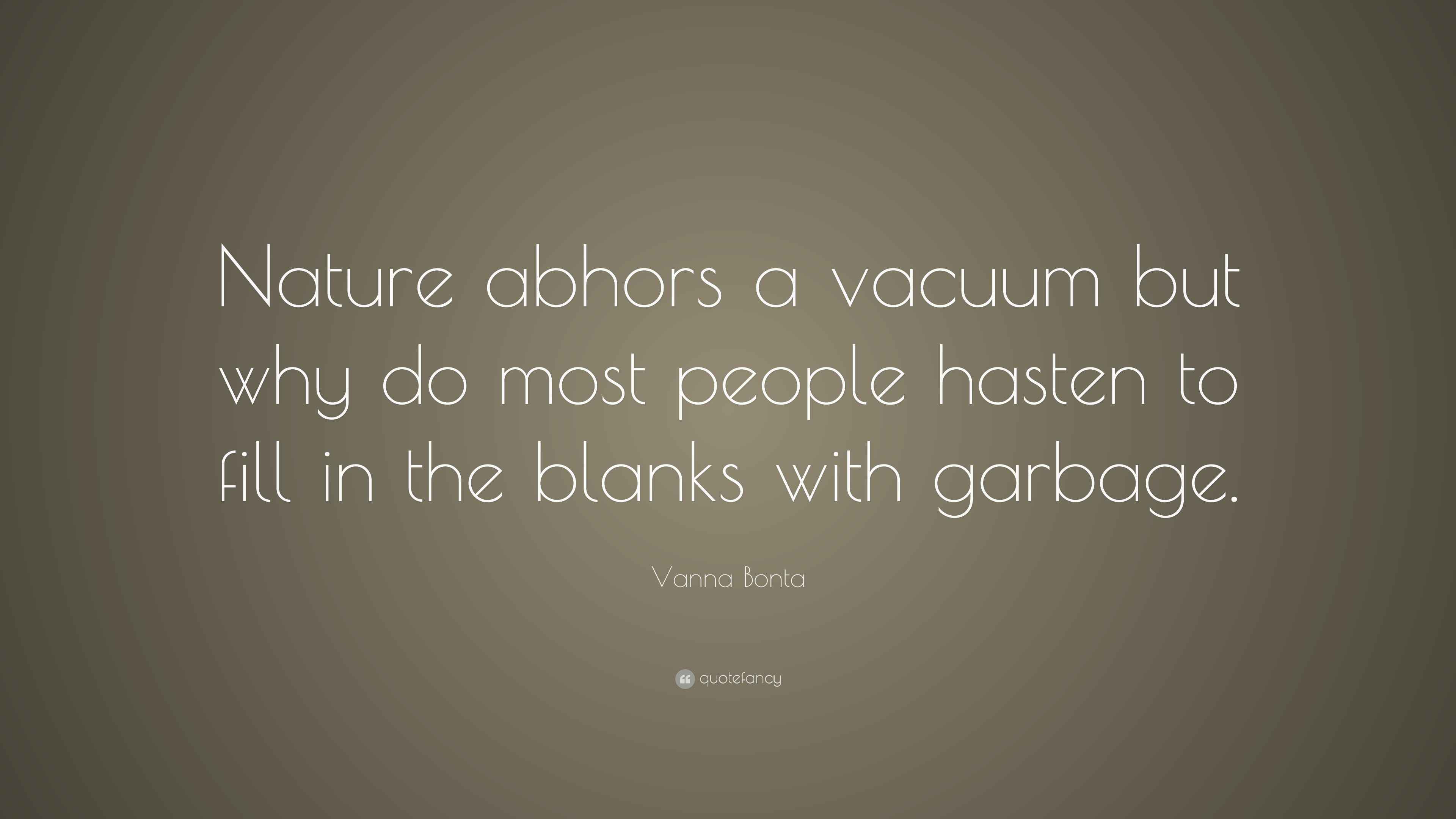 Vanna Bonta Quote “Nature abhors a vacuum but why do most people