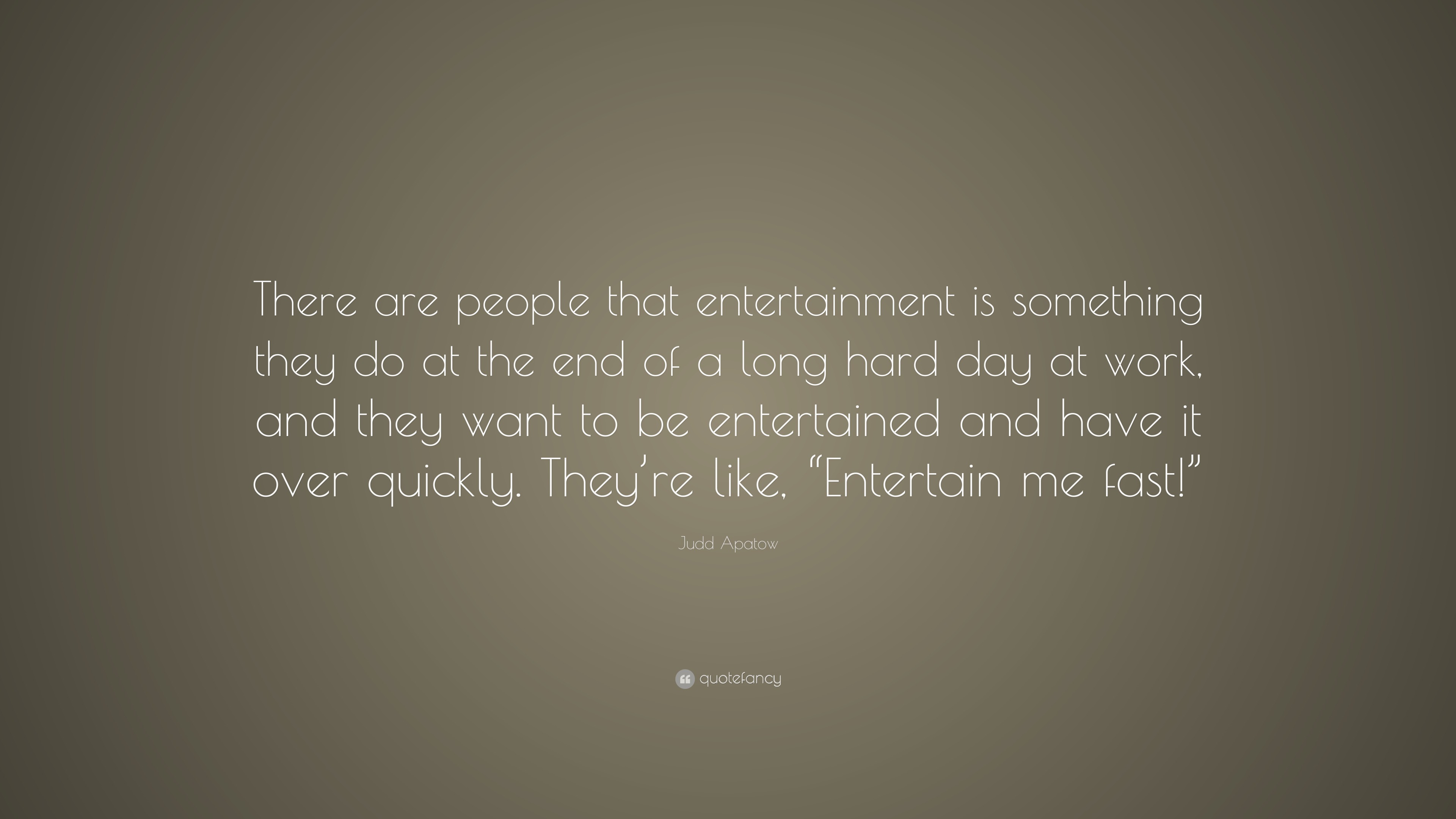 Judd Apatow Quote: “There are people that entertainment is something ...