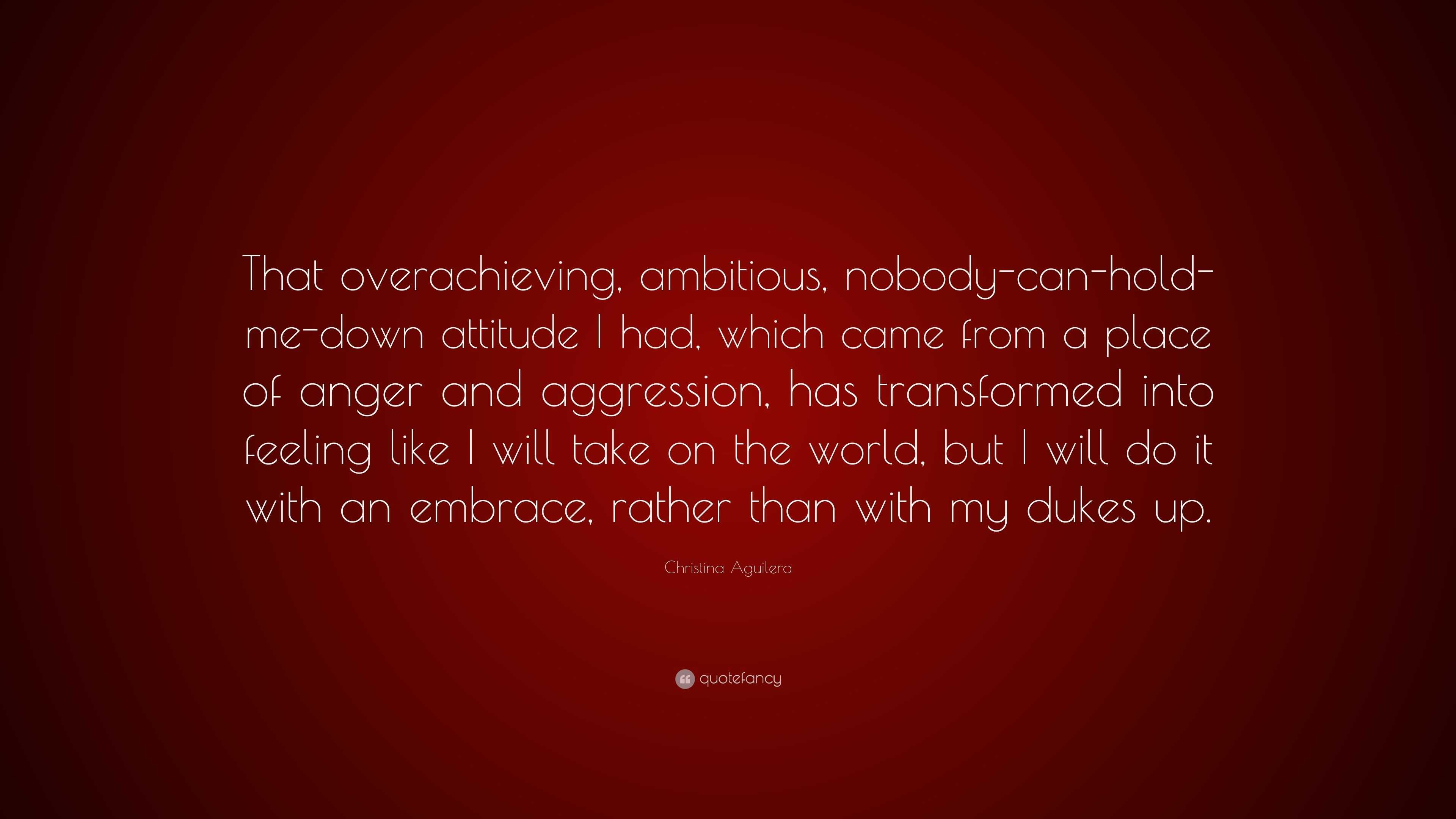 Christina Aguilera Quote “that Overachieving Ambitious Nobody Can Hold Me Down Attitude I Had 3182