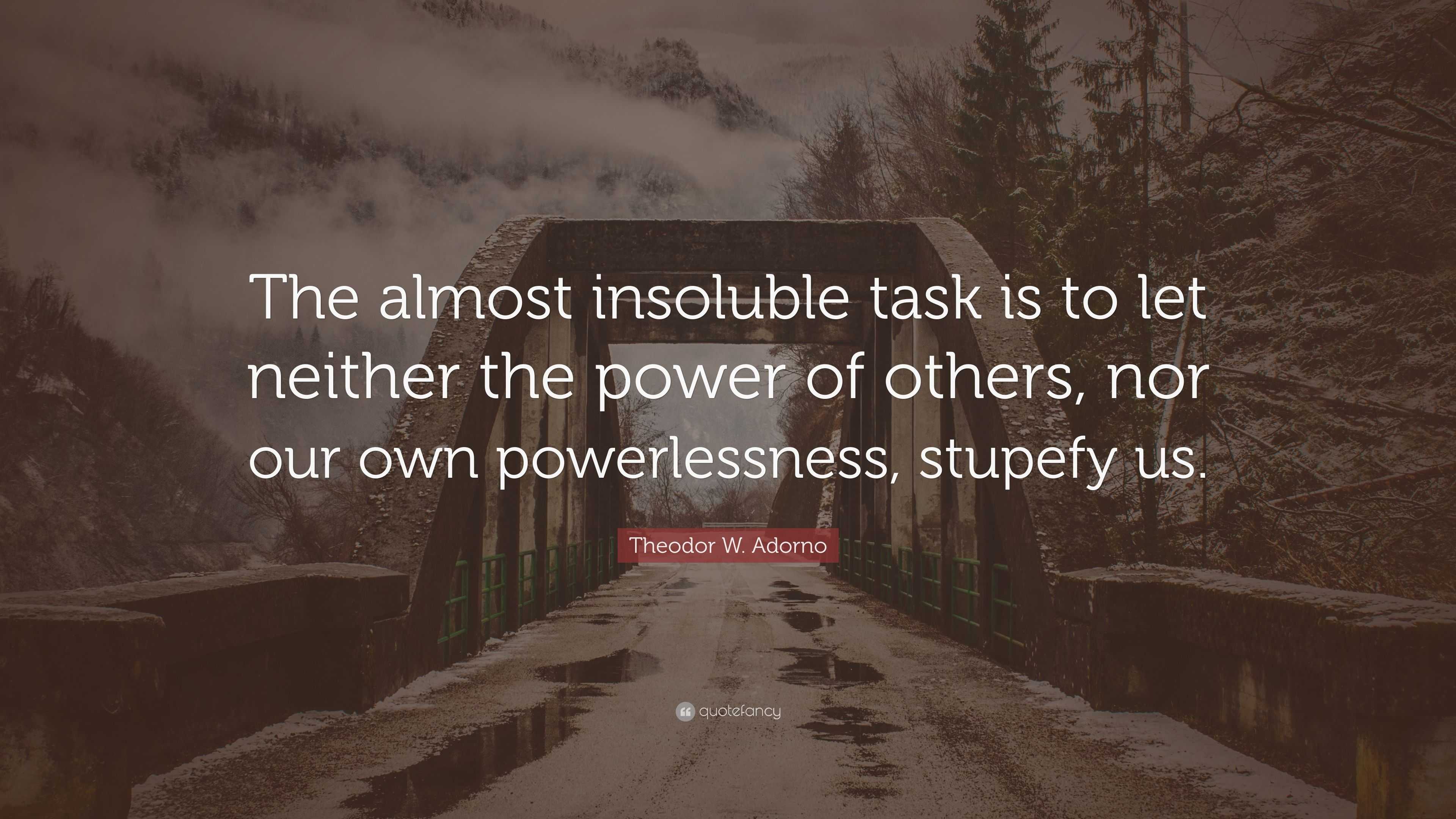 Theodor W. Adorno Quote: “The almost insoluble task is to let neither ...