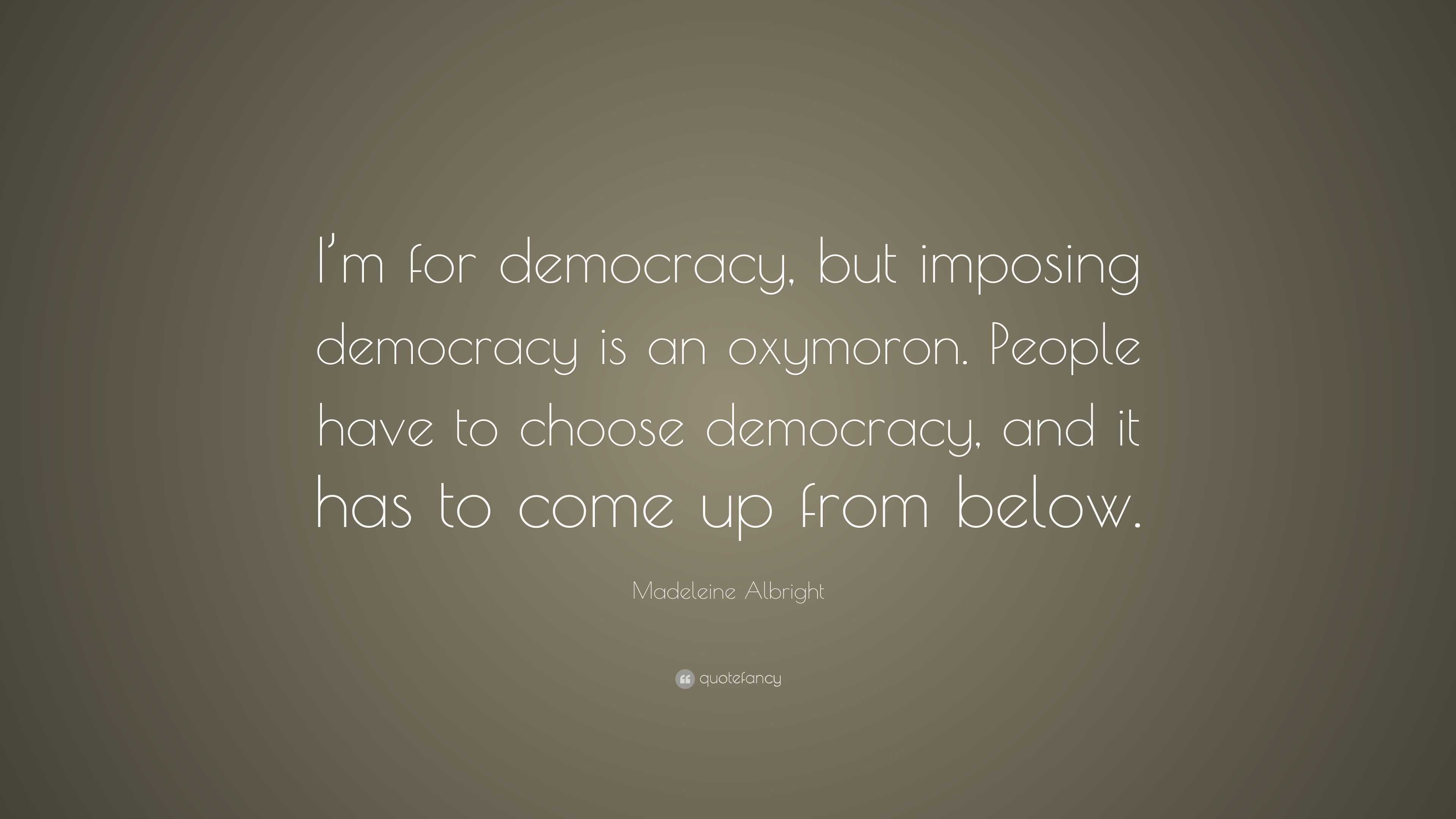 Madeleine Albright Quote: “I’m for democracy, but imposing democracy is ...