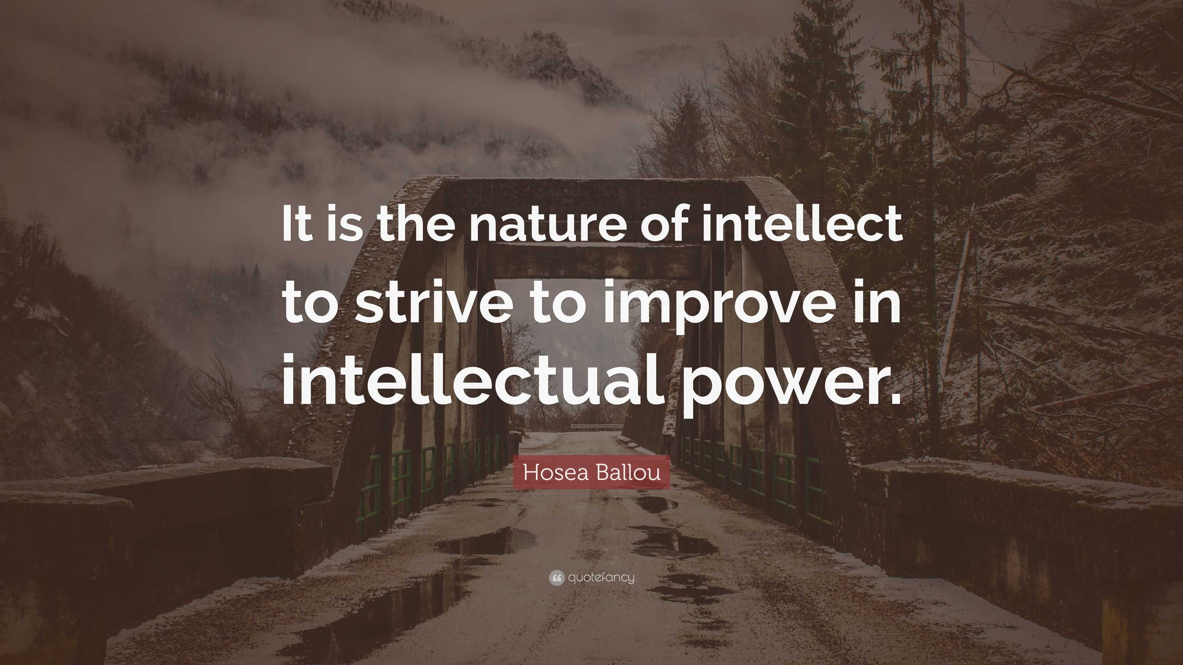 Hosea Ballou Quote: “It is the nature of intellect to strive to improve ...