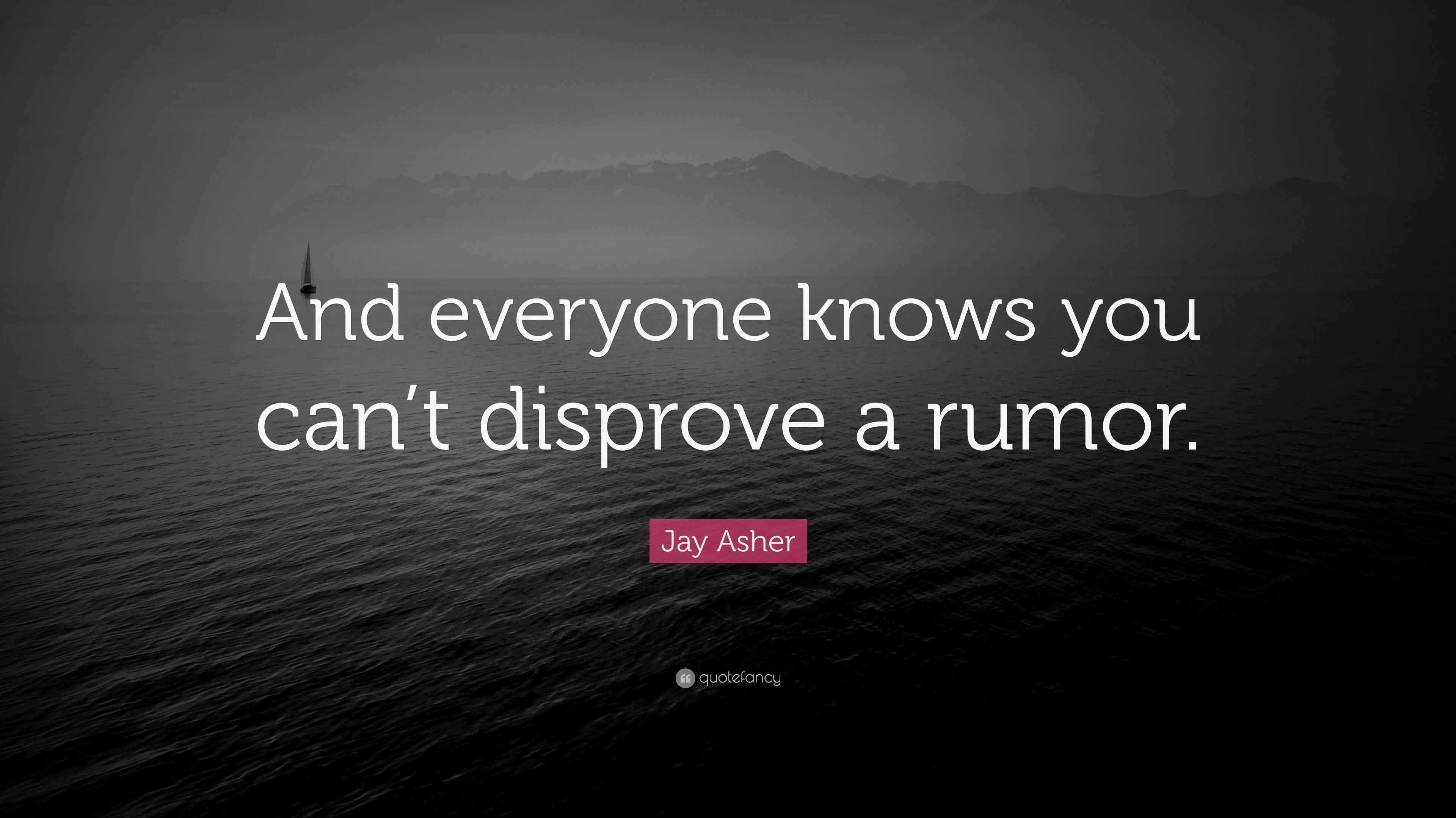 Jay Asher Quote “And everyone knows you can’t disprove a rumor.”