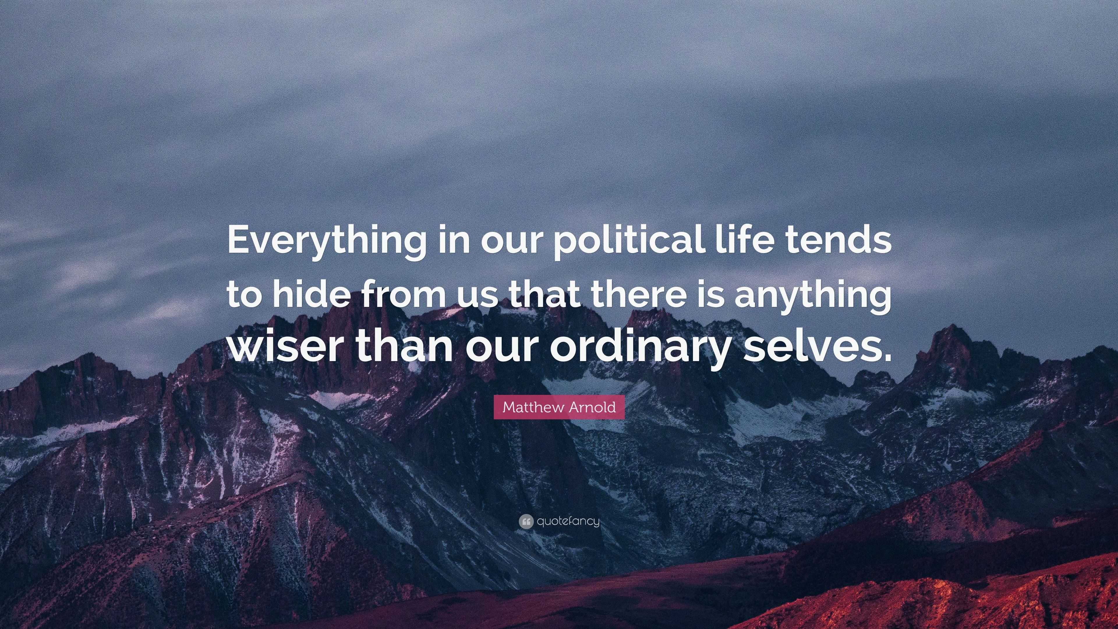 Matthew Arnold Quote: “Everything in our political life tends to hide