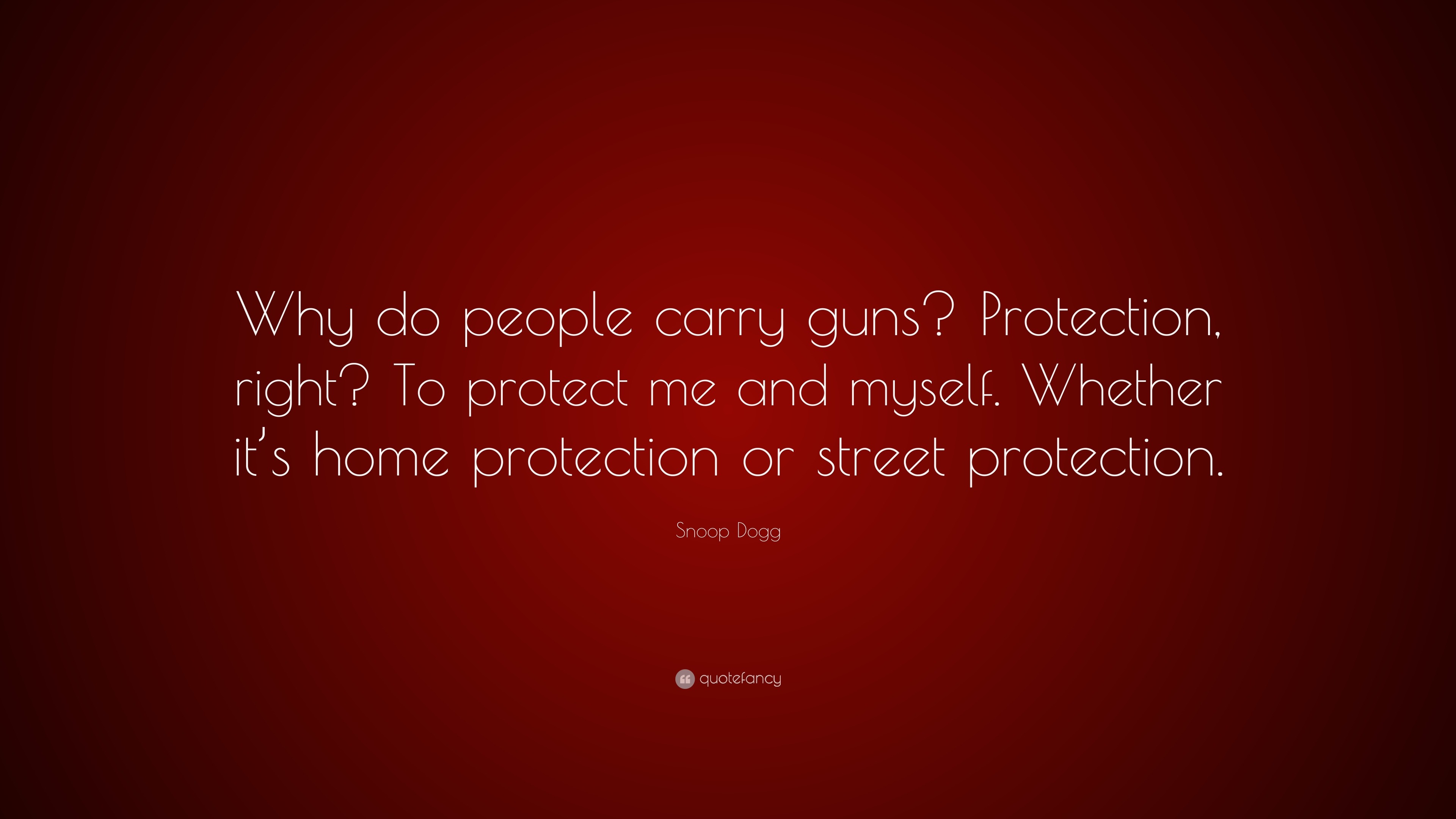 Snoop Dogg Quote “Why do people carry guns? Protection, right? To