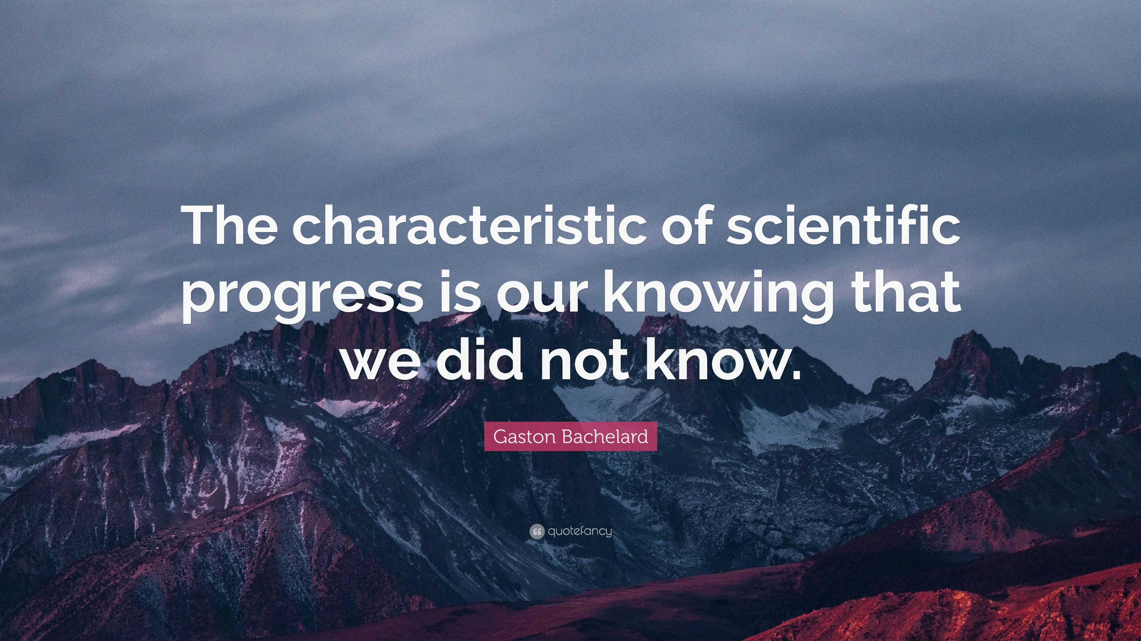 Gaston Bachelard Quote: “The characteristic of scientific progress is ...