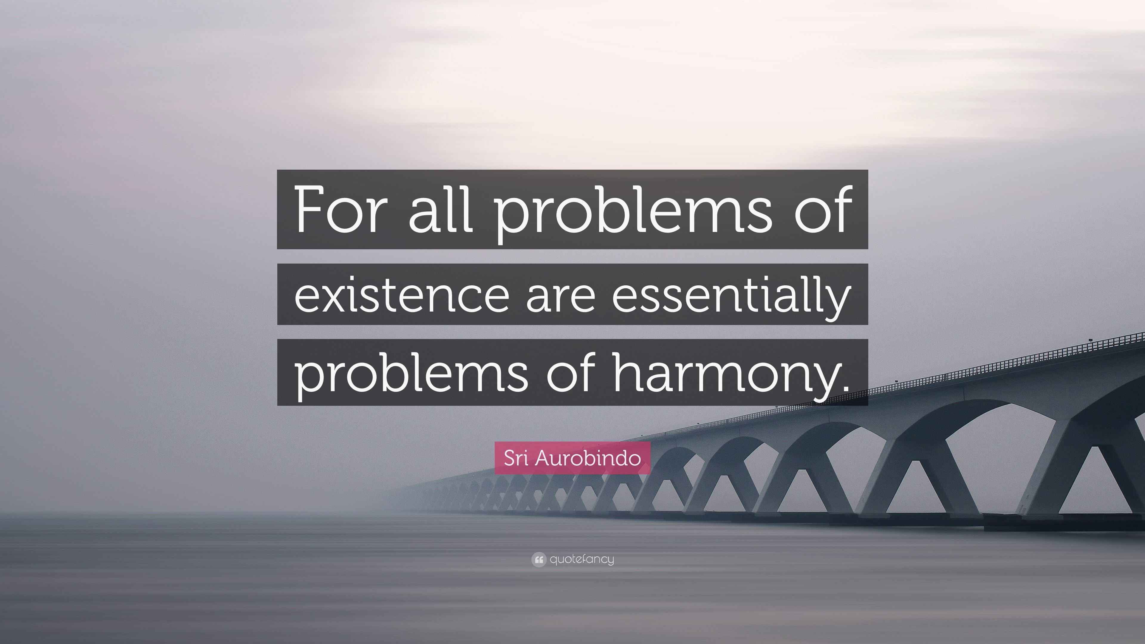 Sri Aurobindo Quote: “For all problems of existence are essentially ...