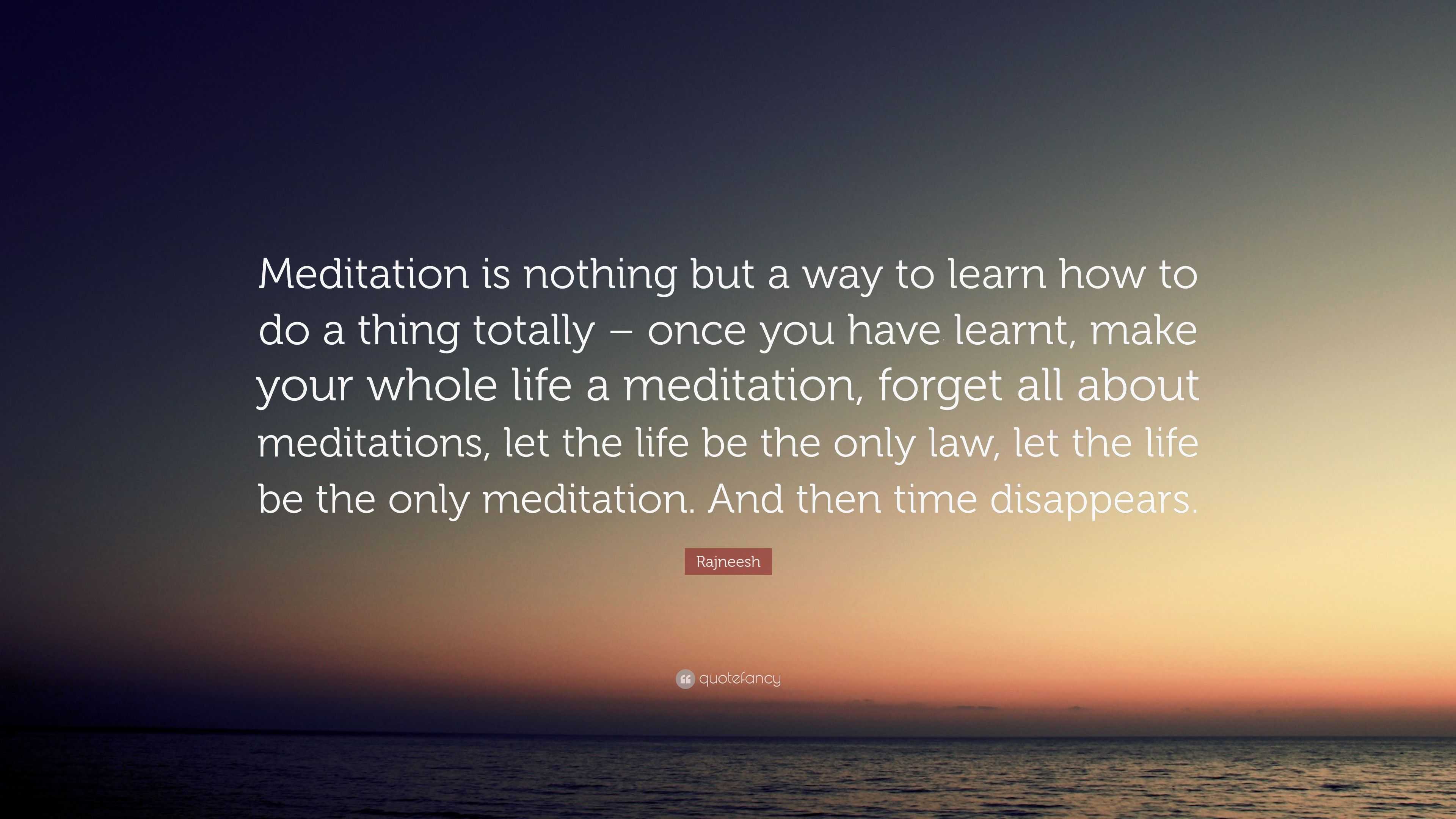 Rajneesh Quote: “meditation Is Nothing But A Way To Learn How To Do A 